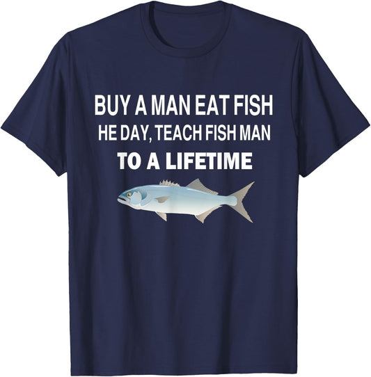 Buy a Man Eat Fish, He Day, Teach Fish Man, To A Lifetime T-Shirt - T-Shirt | Navy