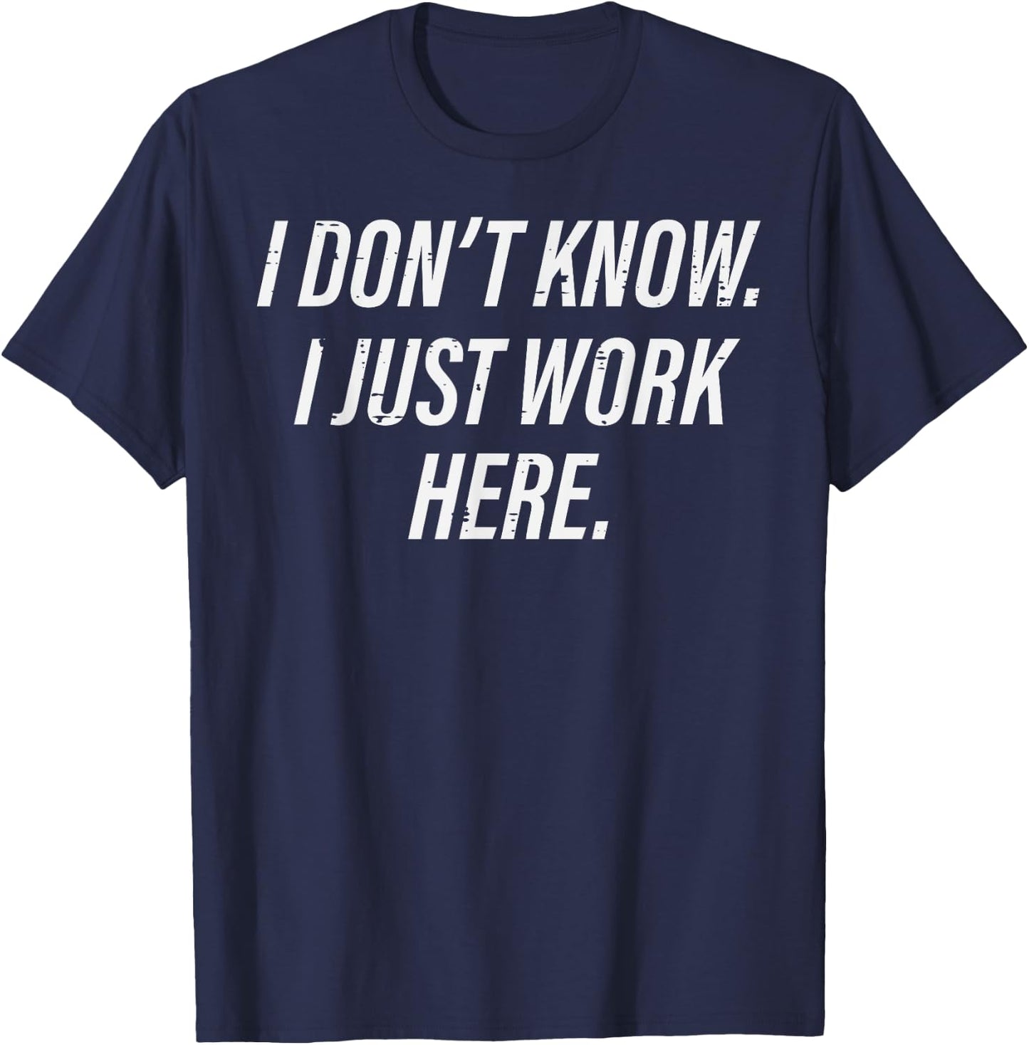 Dont Know I Just Work Here Funny Saying Sarcastic Men Women T-Shirt - T-Shirt | Navy