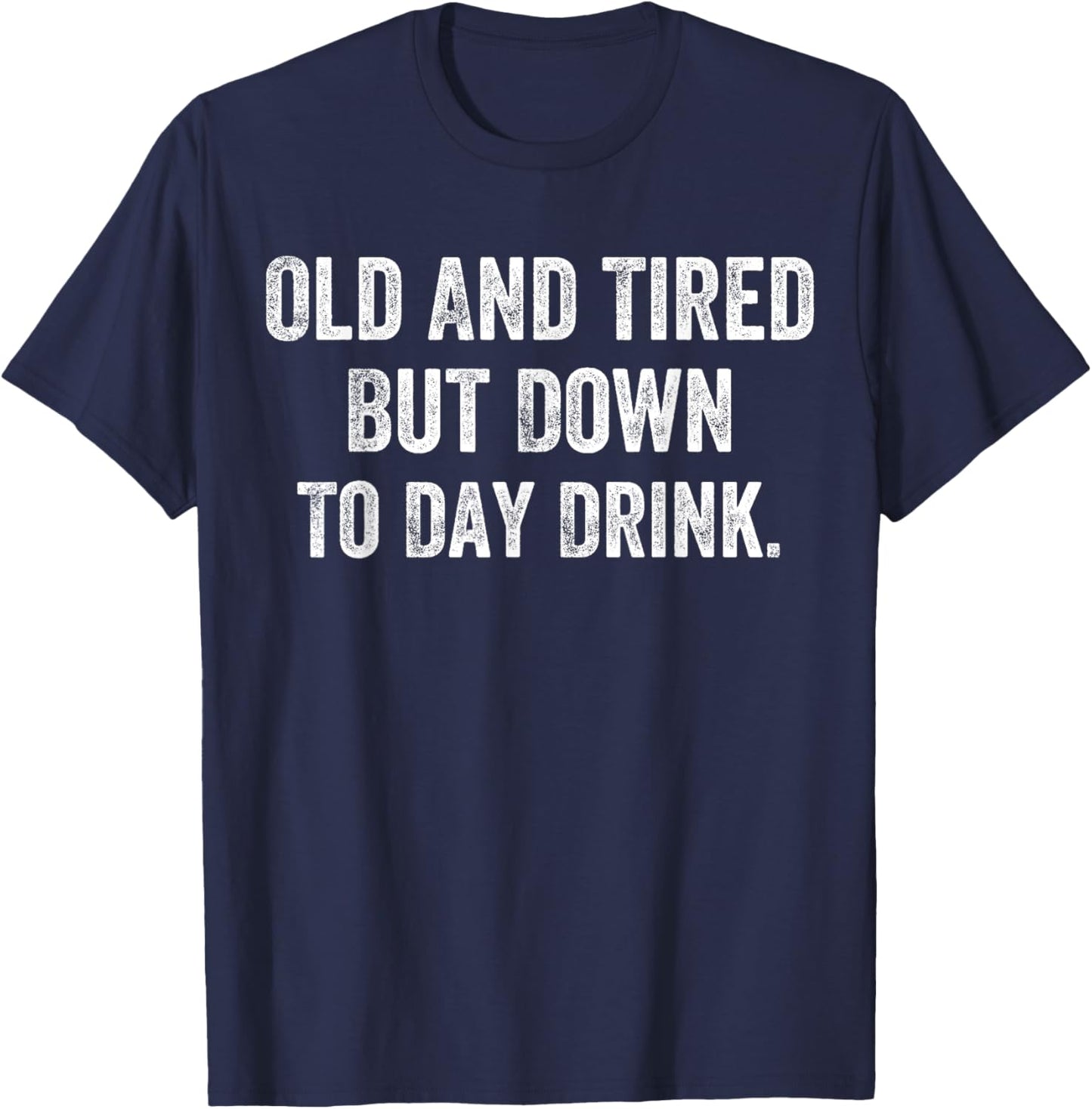 Old And Tired But Down Today Drink T-Shirt - T-Shirt | Navy