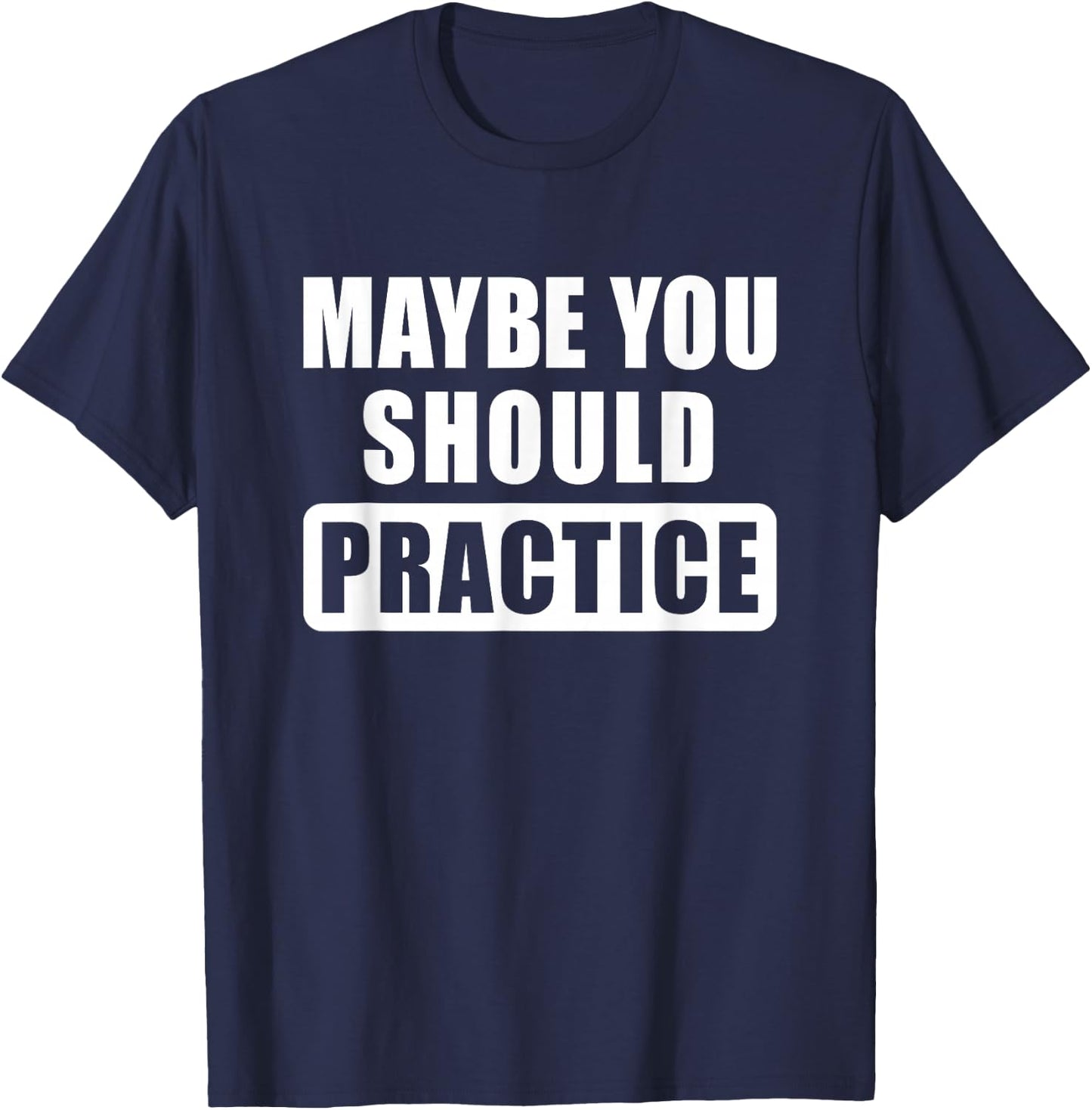 Maybe You Should Practice Funny Music Teacher Band Director T-Shirt - T-Shirt | Navy
