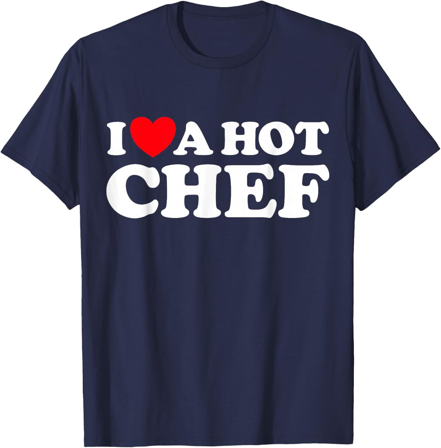 I Love A Hot Chef Funny Cook Gourmet Restaurant Pro Job Fan T-Shirt - T-Shirt | Navy