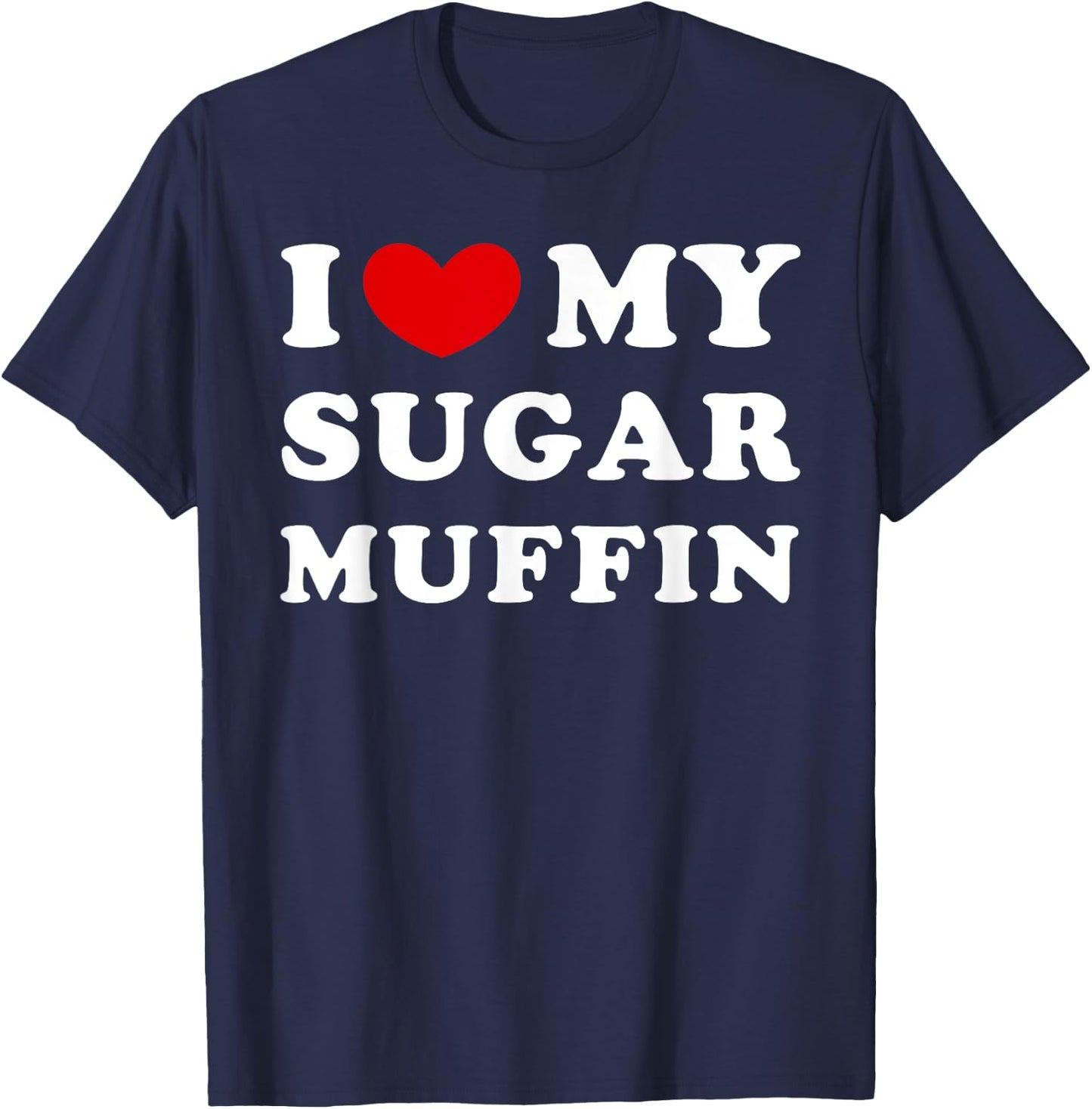 I Love My Sugar Muffin, I Heart My Sugar Muffin T-Shirt - T-Shirt | Navy
