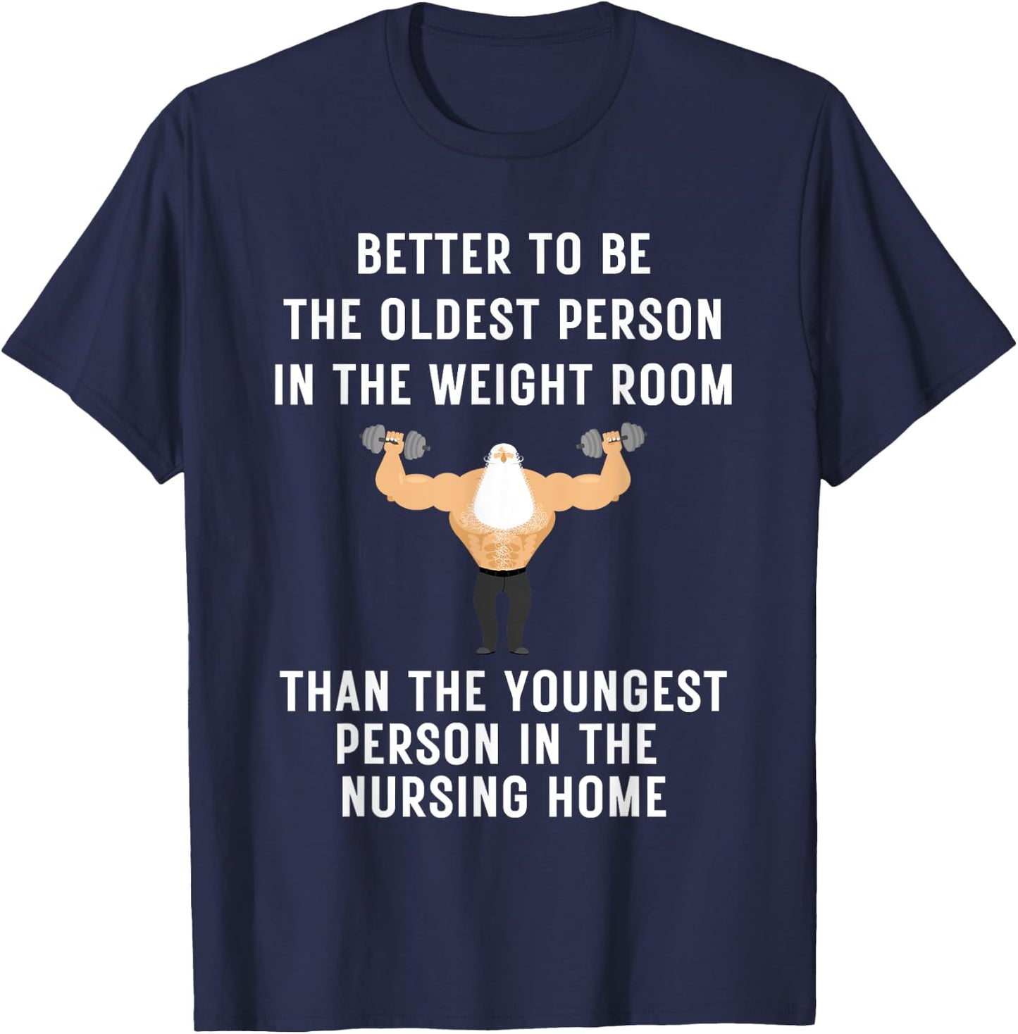 Better to Be Oldest Person in the Gym, Old Man Workout T-Shirt - T-Shirt | Navy
