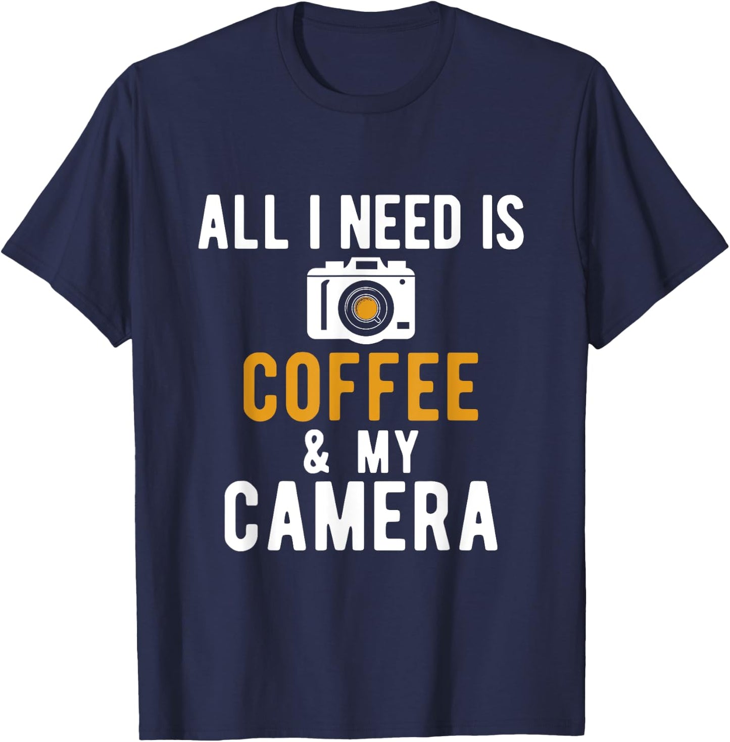 All I Need Is Coffee And My Camera Photography Photographers T-Shirt - T-Shirt | Navy