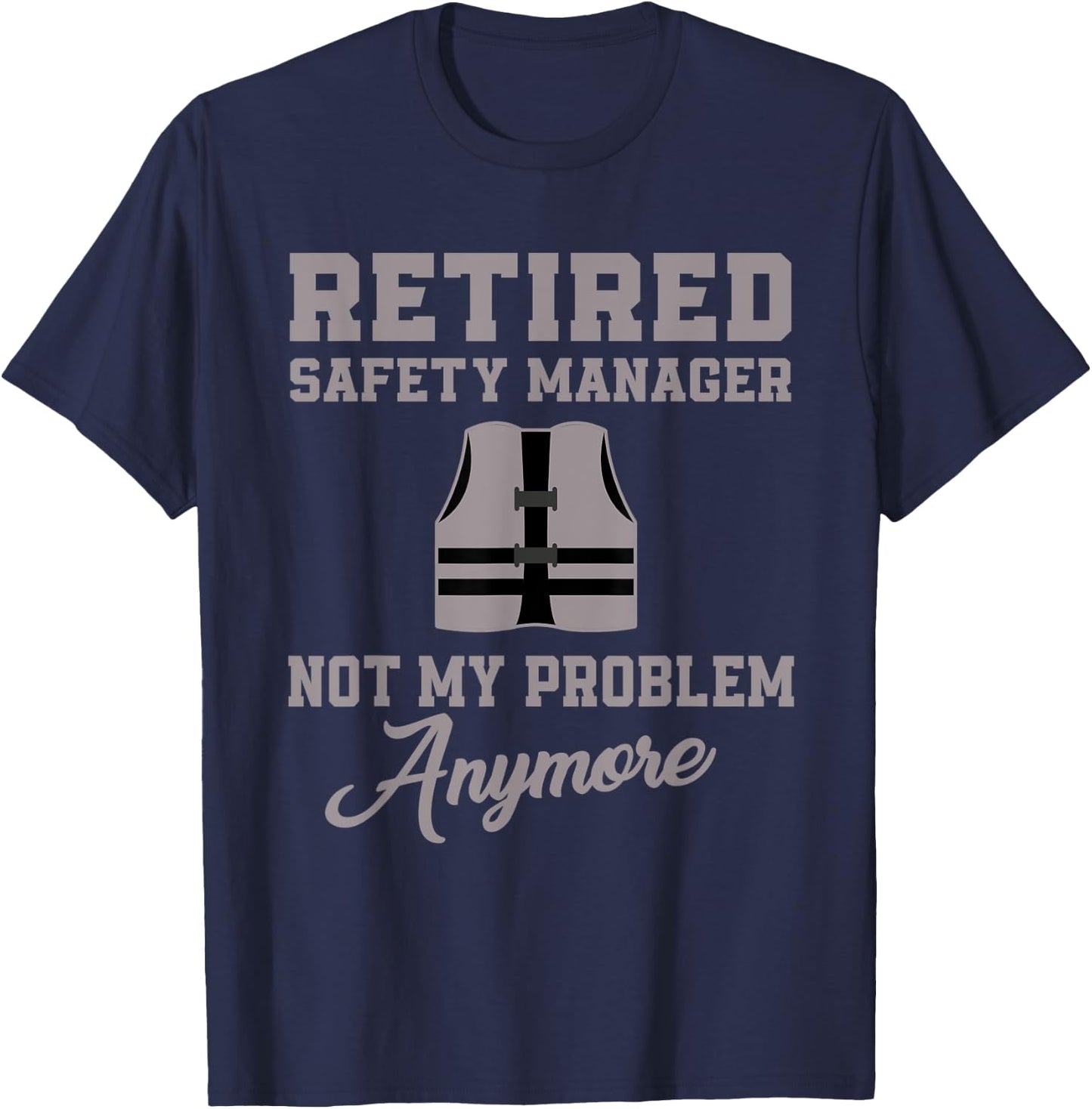 Retired Safety Manager Not My Problem Anymore T-Shirt - T-Shirt | Navy