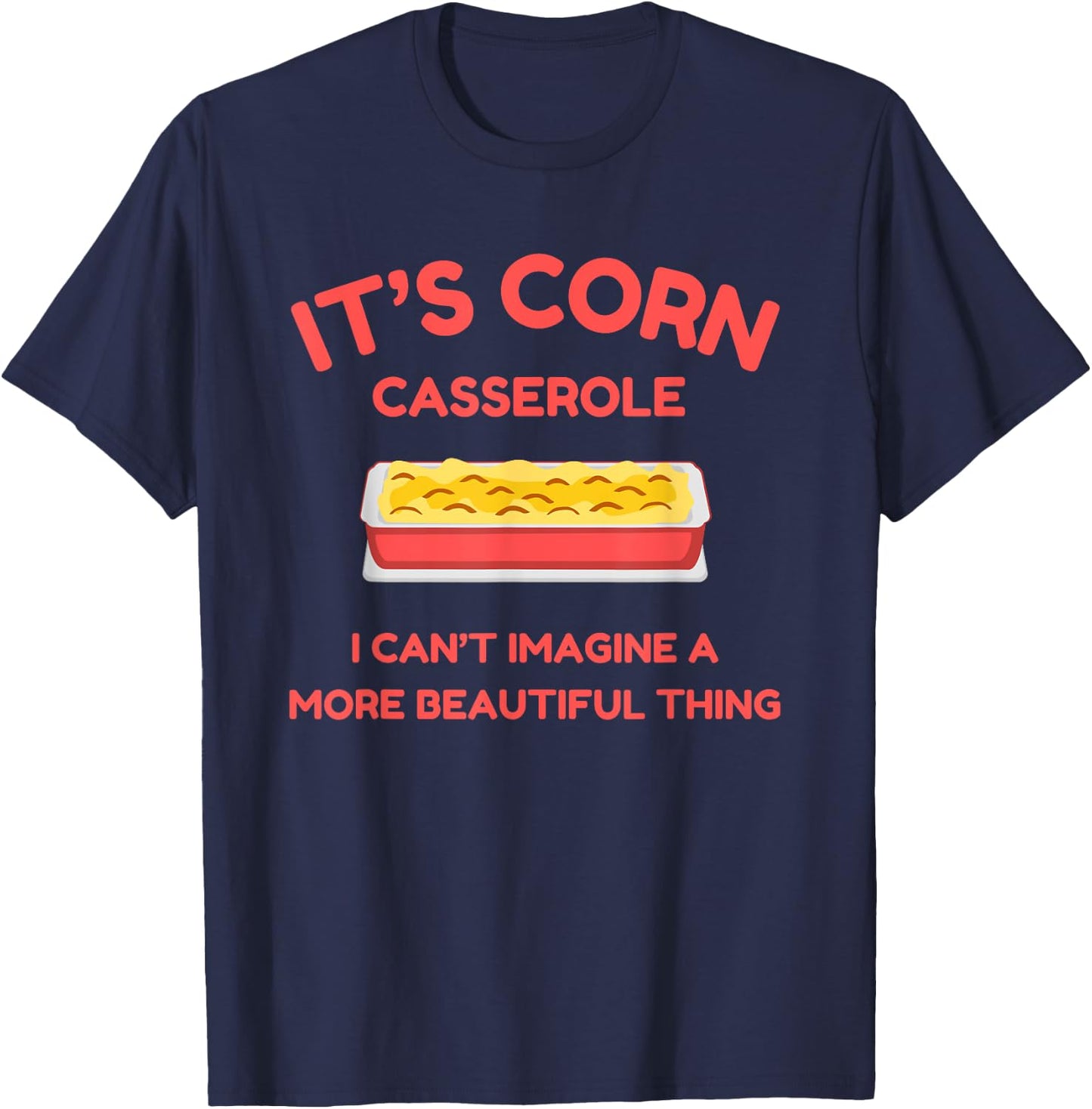 It’s Corn Casserole- Funny Thanksgiving Christmas Shirt T-Shirt - T-Shirt | Navy