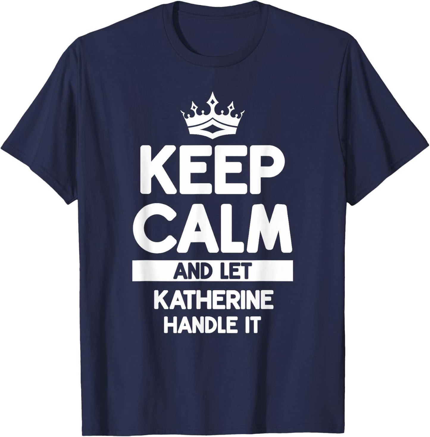 Keep Calm And Let Katherine Handle It Funny Katherine Name T-Shirt - T-Shirt | Navy