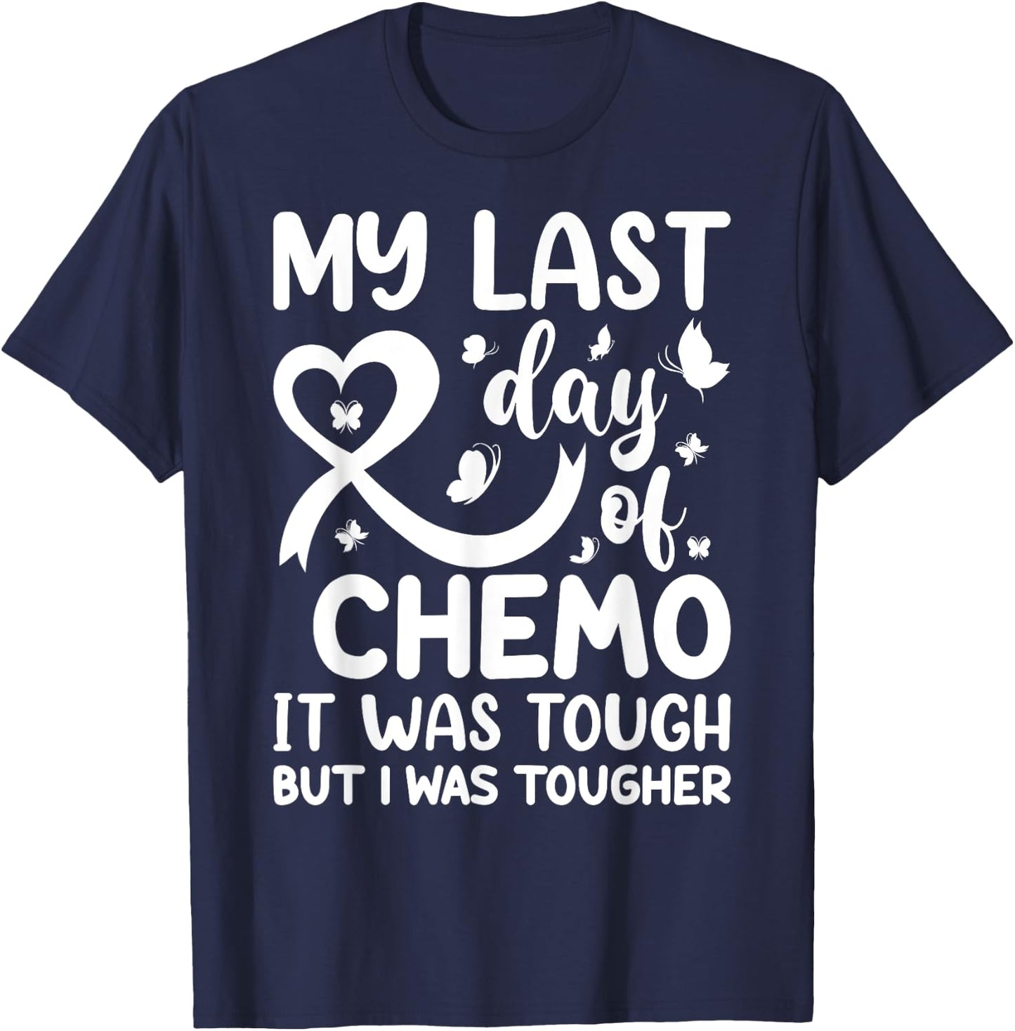 My Last Day of Chemo It Was Tough but I Was Tougher T-Shirt - T-Shirt | Navy