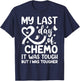 My Last Day of Chemo It Was Tough but I Was Tougher T-Shirt - T-Shirt | Navy