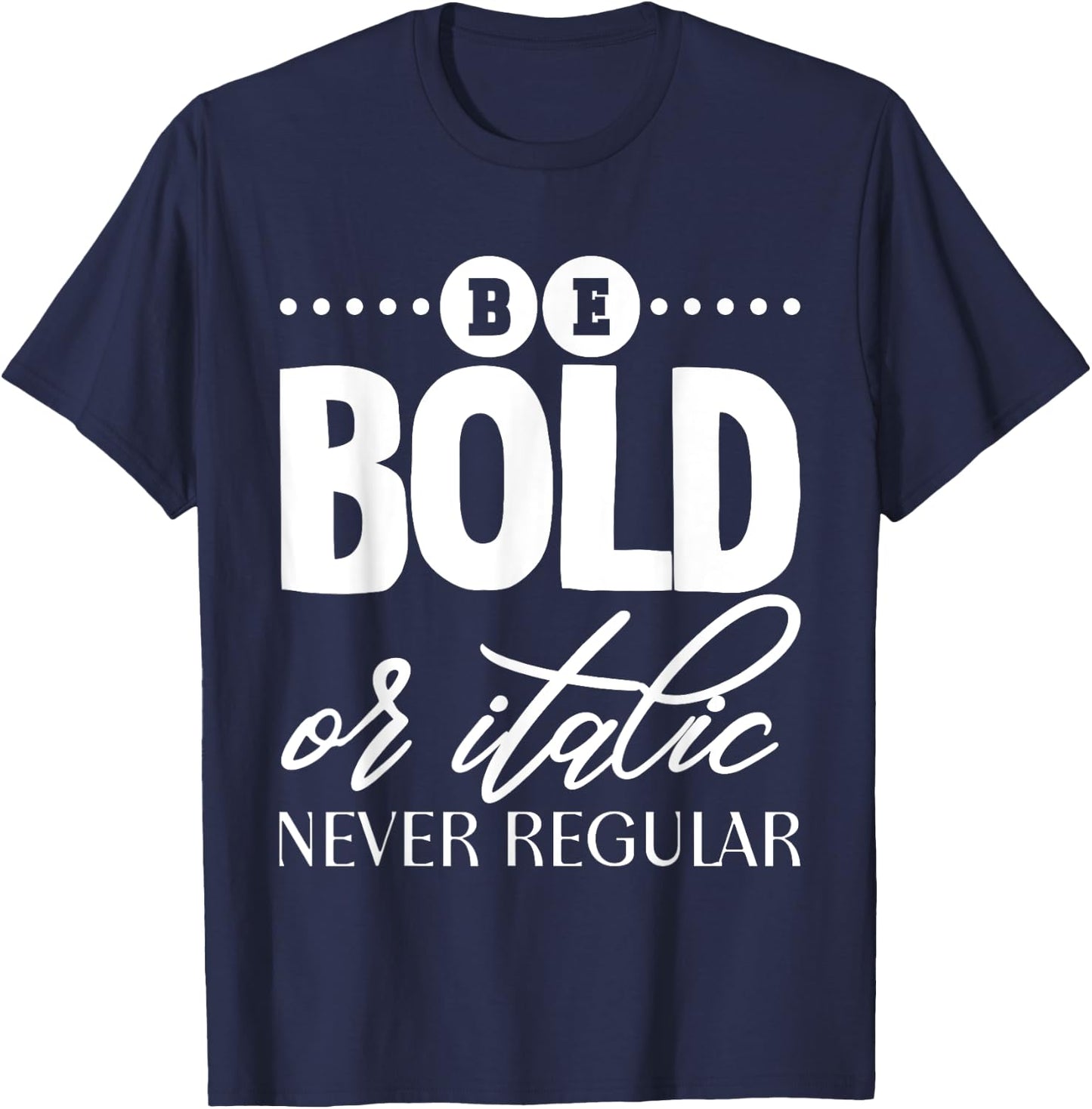 Be Bold Or Italic, Never Regular T-Shirt - T-Shirt | Navy