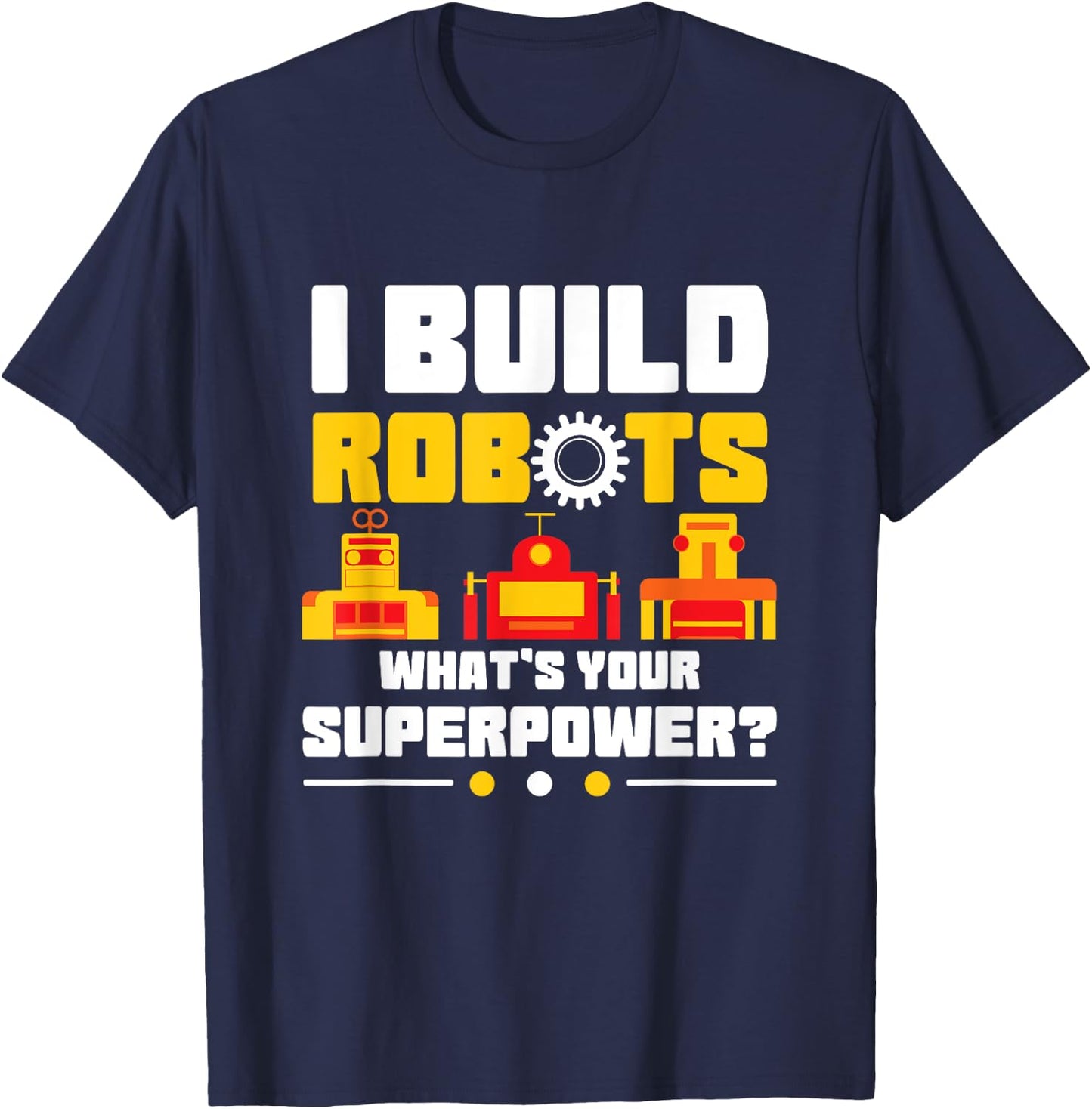 Robotics Lover Funny I Build Robots What's Your Superpower T-Shirt - T-Shirt | Navy