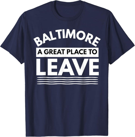 Funny Baltimore A Great Place To Leave, Baltimore Sarcasm MD T-Shirt - T-Shirt | Navy