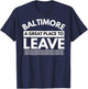 Funny Baltimore A Great Place To Leave, Baltimore Sarcasm MD T-Shirt - T-Shirt | Navy