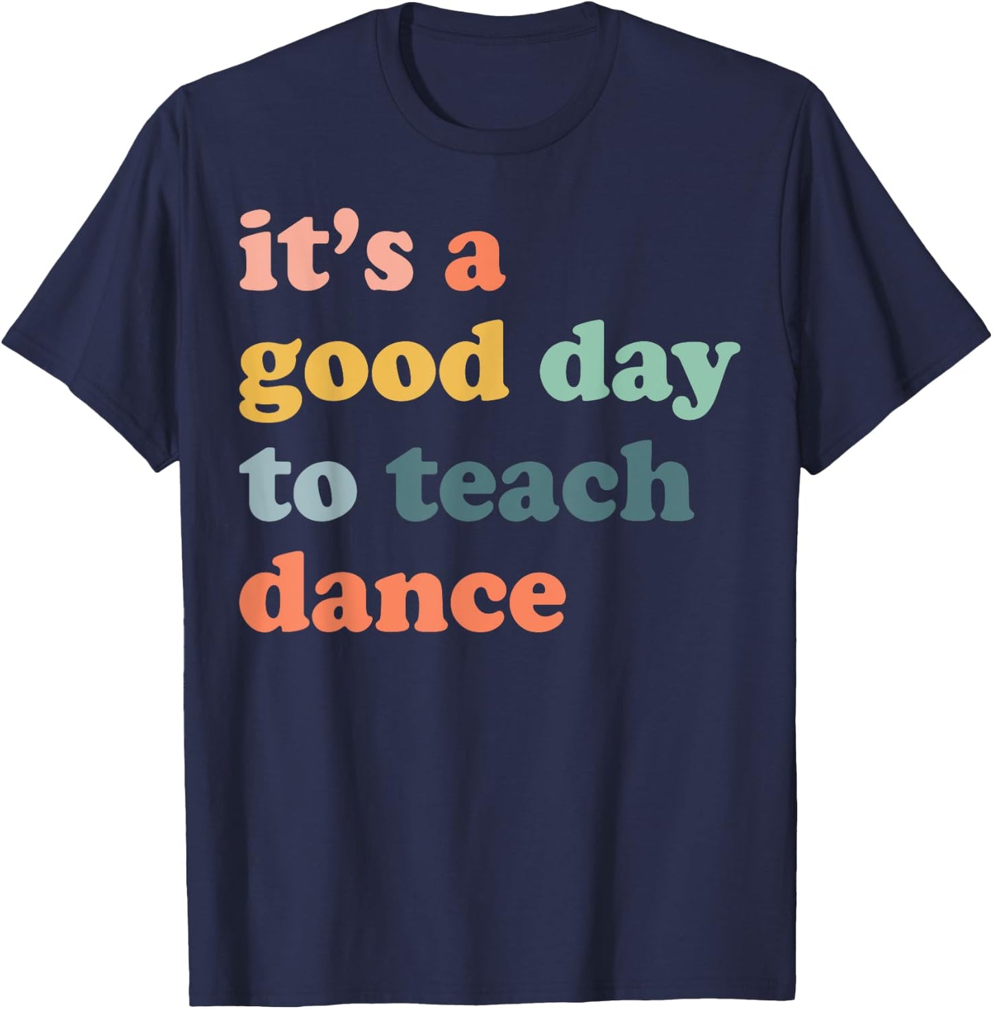 It's A Good Day To Teach Dance Funny Dance Teacher Dancing T-Shirt - T-Shirt | Navy