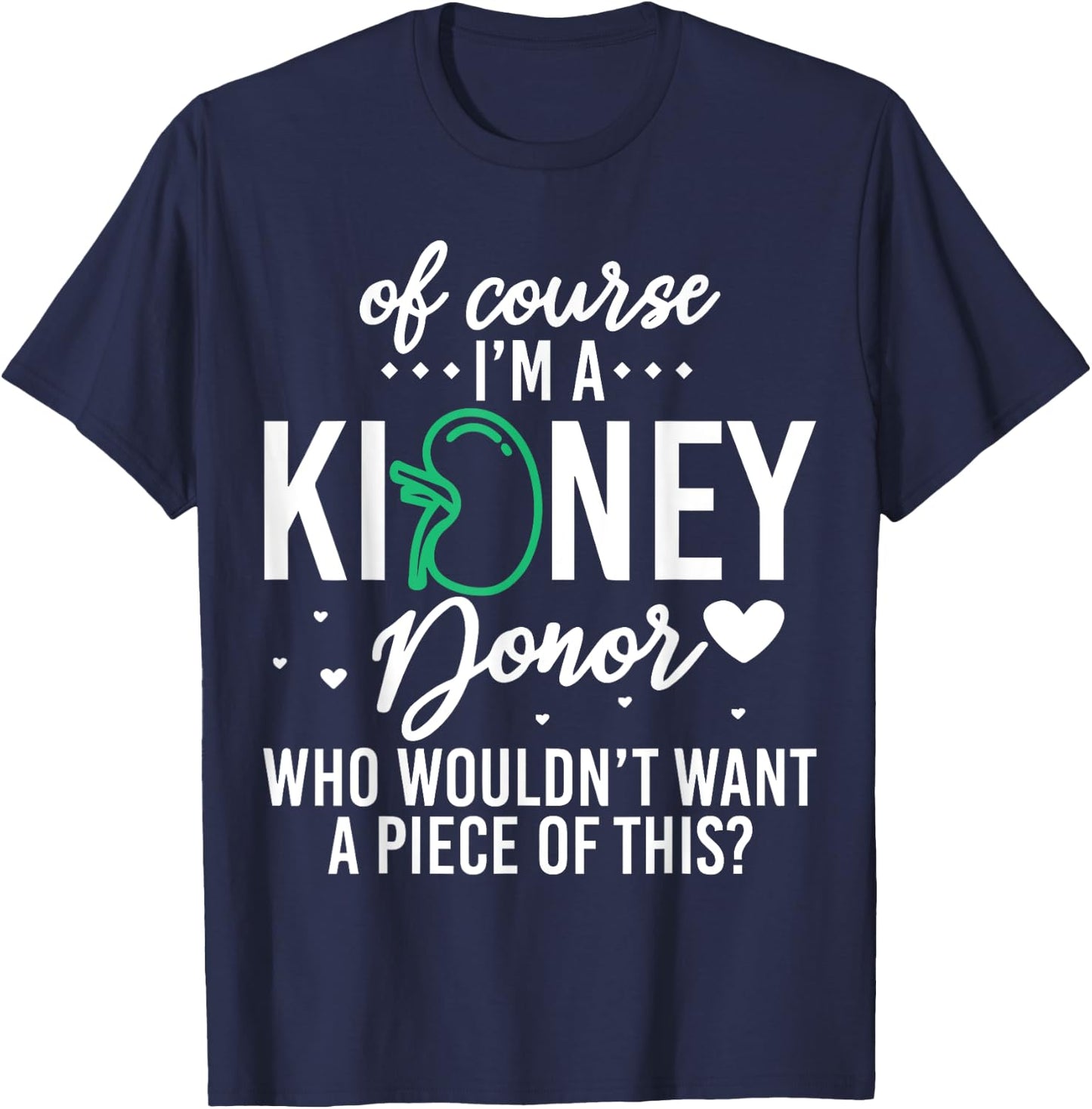 Of Course Kidney Donor Who Wouldn't Want A Piece Of This T-Shirt - T-Shirt | Navy