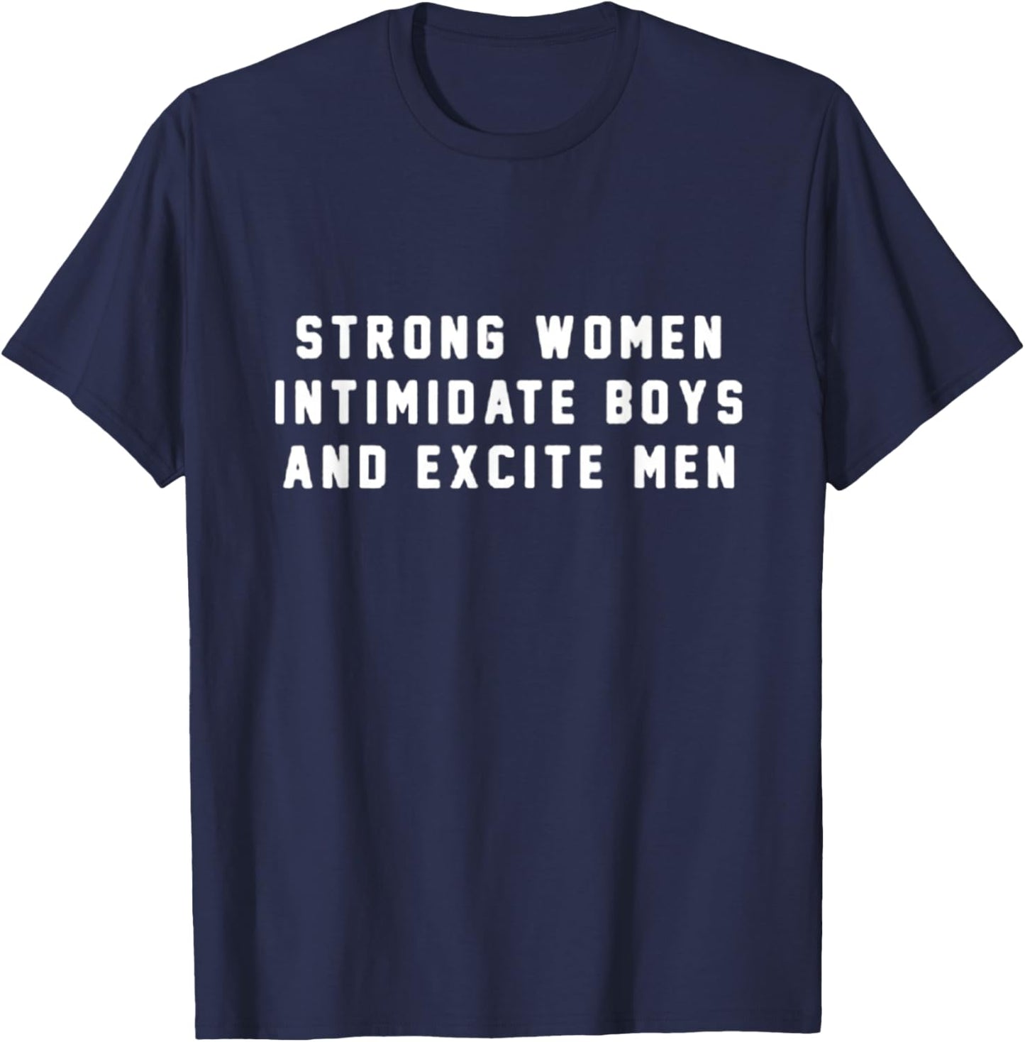 Strong Women Intimidate Boys And Excite Men T-Shirt - T-Shirt | Navy
