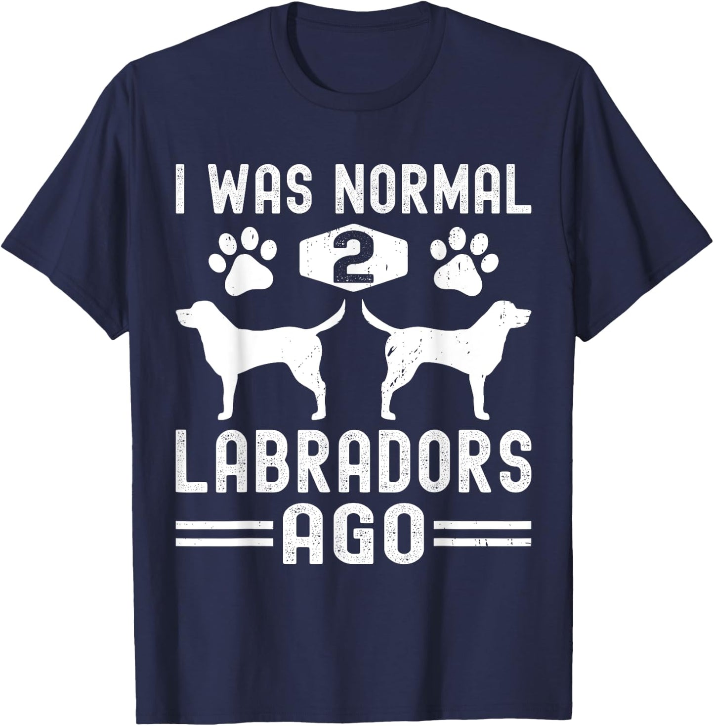 I Was Normal 2 Labradors Ago, Funny Labrador Retriever Dog T-Shirt - T-Shirt | Navy