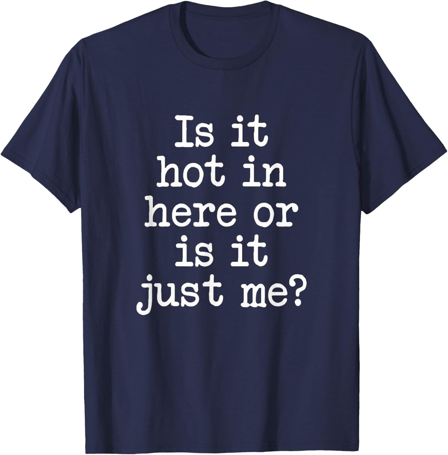 Is It Hot In Here Or Is It Me? Sarcastic Attractive Saying T-Shirt - T-Shirt | Navy