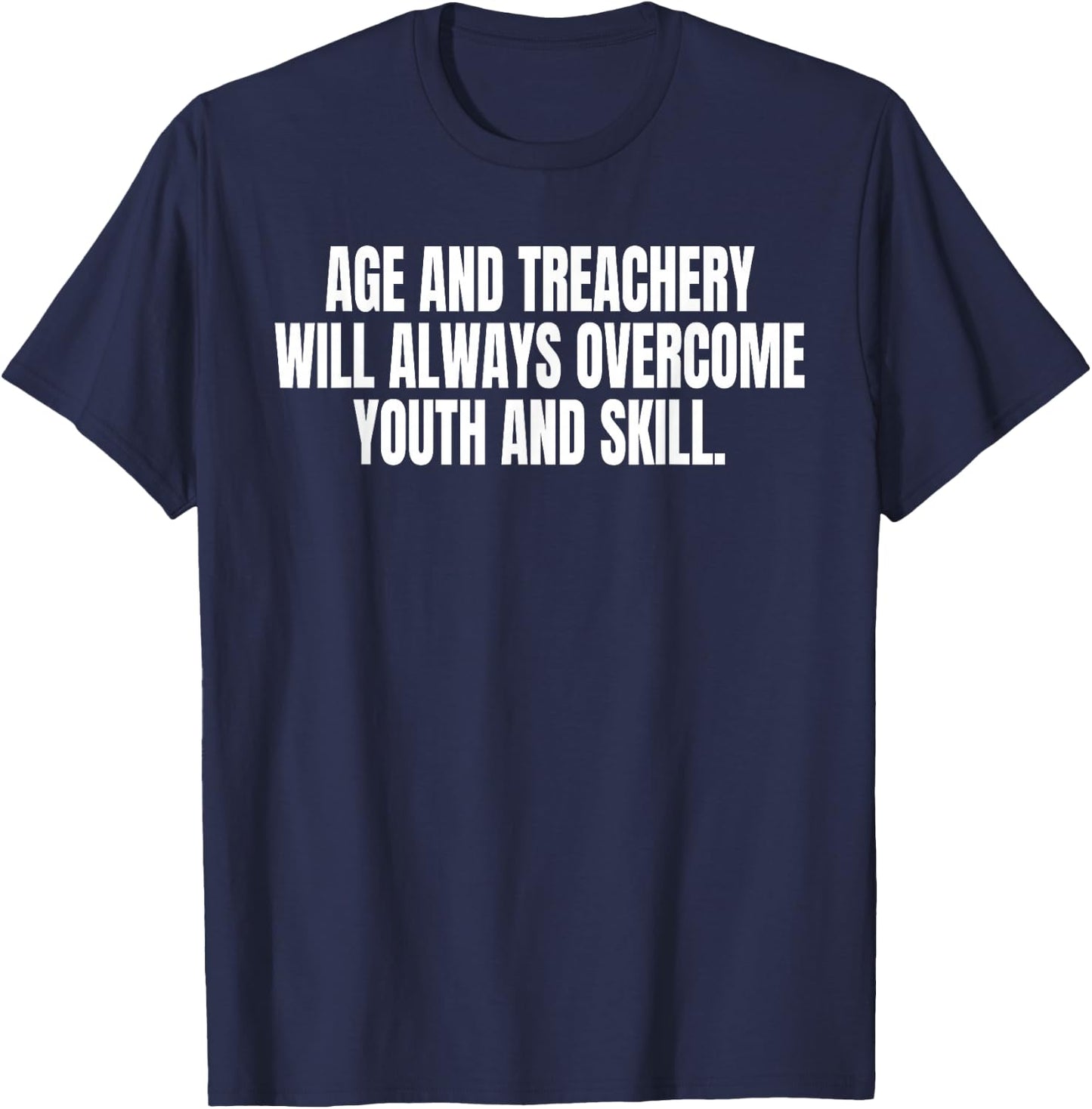 Age And Treachery Will Always Overcome Youth And Skill T-Shirt - T-Shirt | Navy