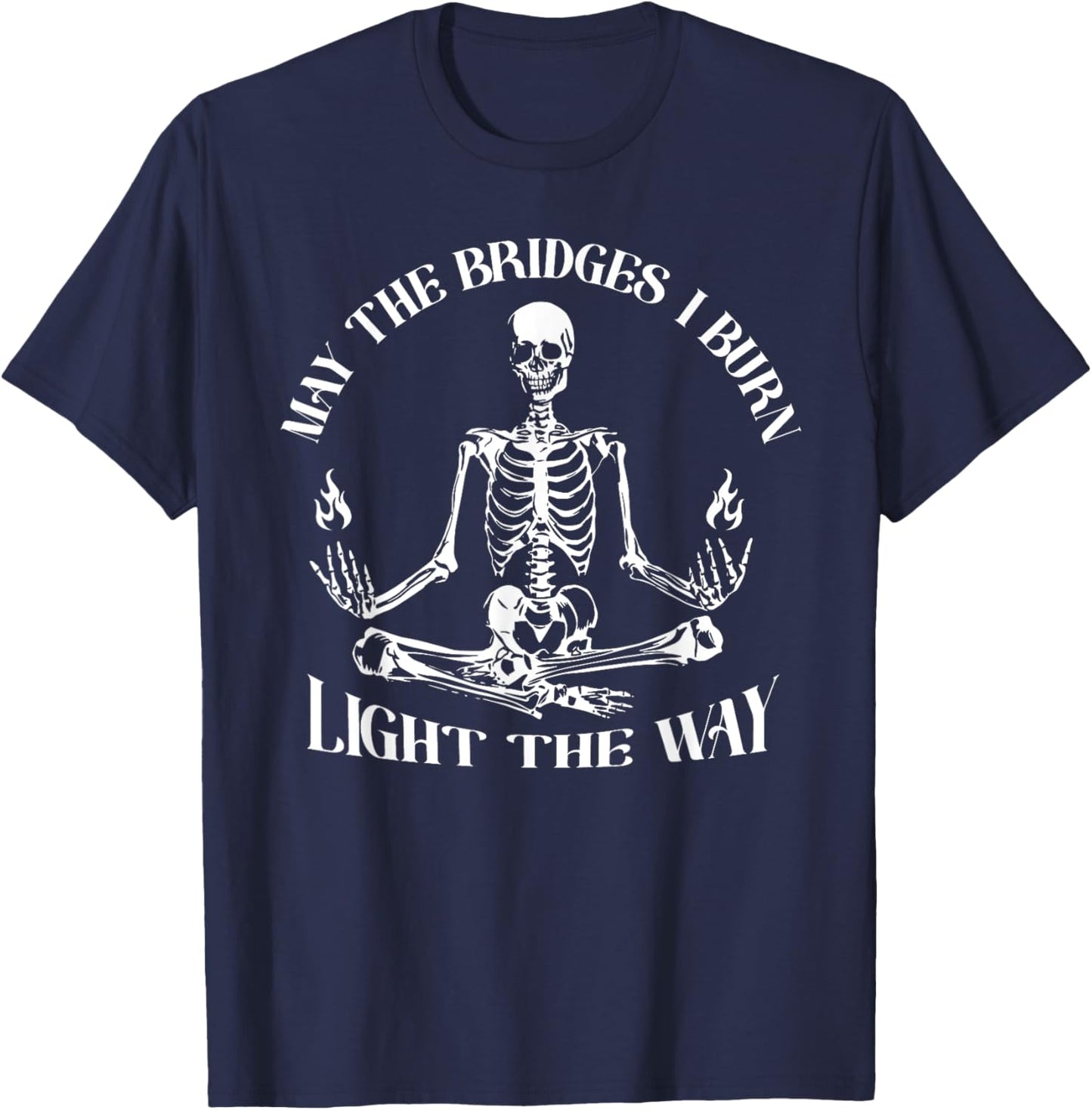 May The Bridges I Burn Light The Way Skeleton T-Shirt - T-Shirt | Navy