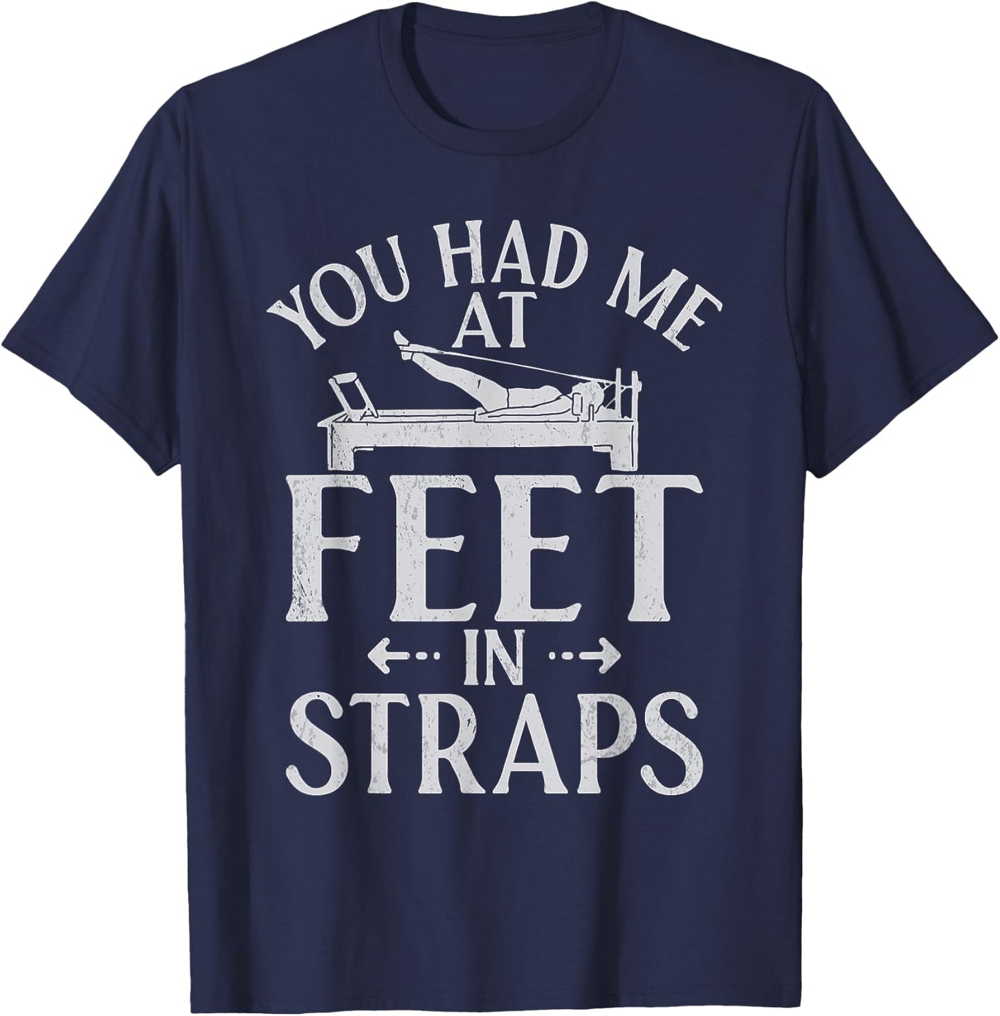 You had me at Feet in Straps funny Pilates T-Shirt - T-Shirt | Navy