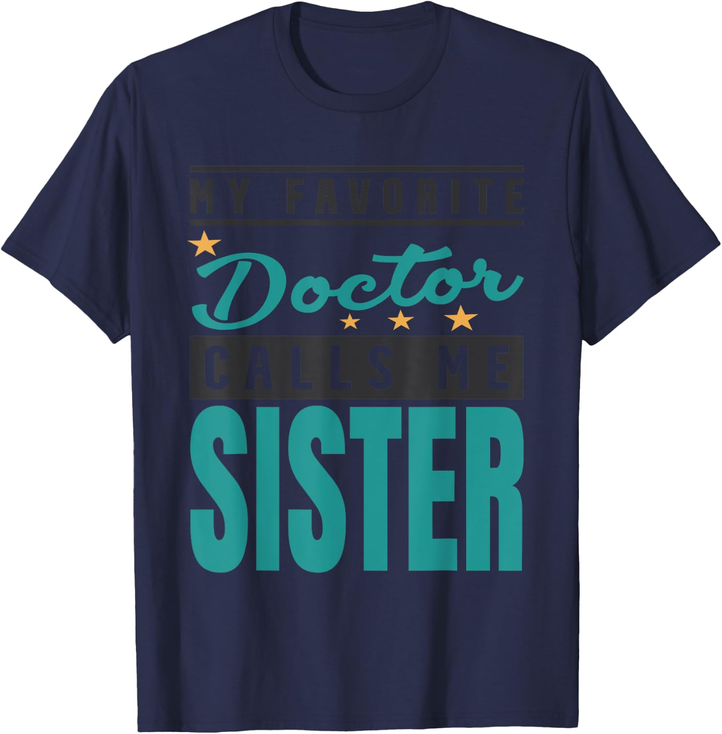 My Favorite Doctor Calls Me Sister, Doctor Sister T-Shirt - T-Shirt | Navy