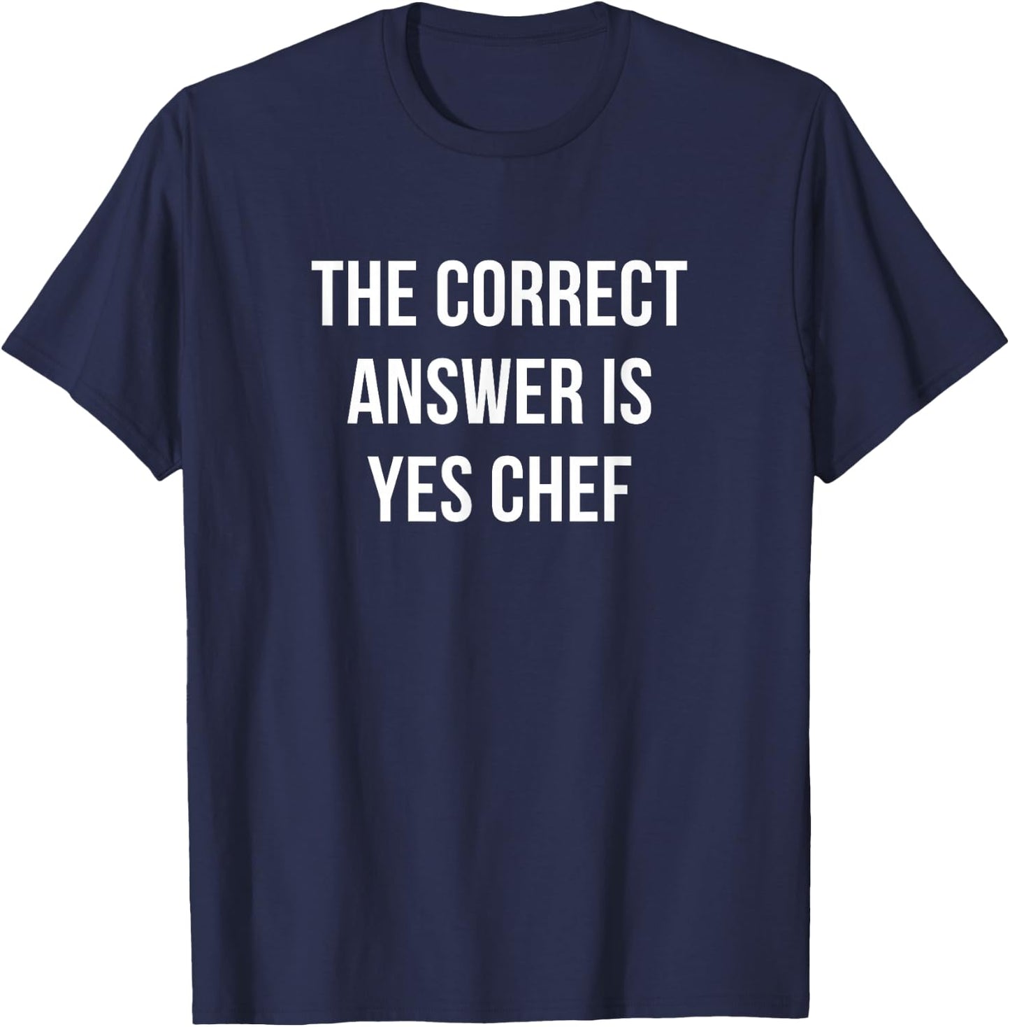 The Correct Answer Is - Yes Chef T-Shirt - T-Shirt | Navy