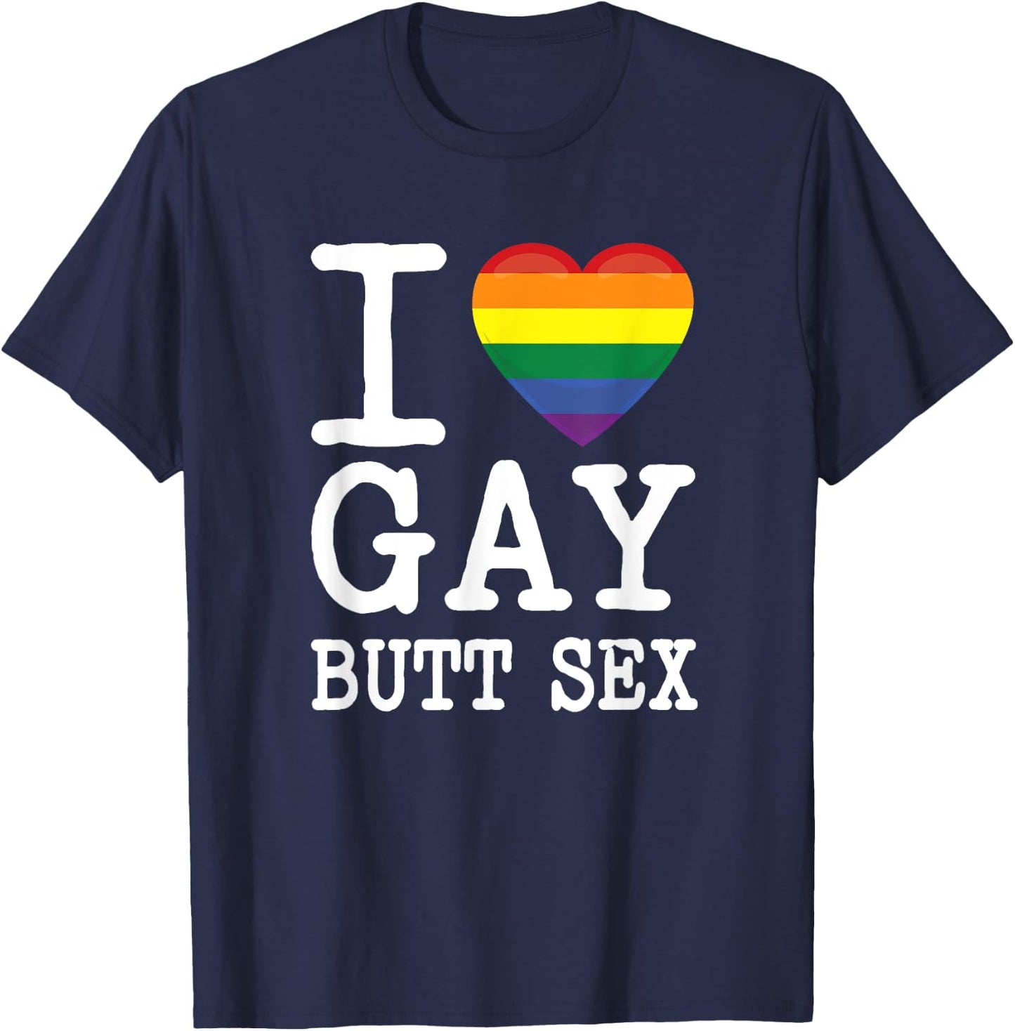 I Love Gay Butt Sex a Dirty Adult Homosexual a Rainbow Heart T-Shirt - T-Shirt | Navy