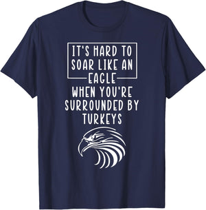 It's Hard To Soar Like An Eagle When Surrounded By Turkeys T-Shirt - T-Shirt | Navy