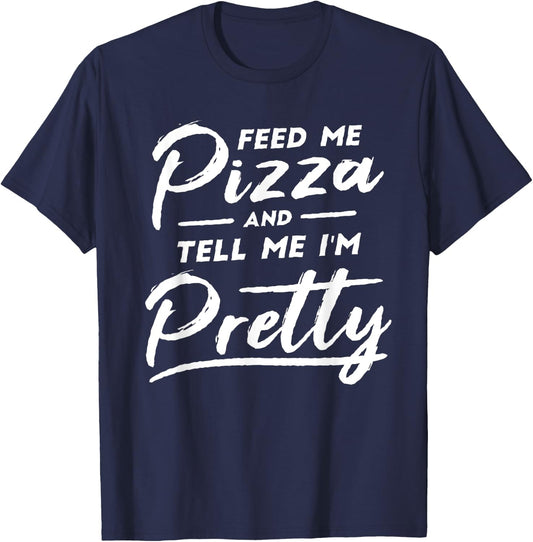 Feed my Pizza and tell me I'm Pretty Funny pizza lovers T-Shirt - T-Shirt | Navy