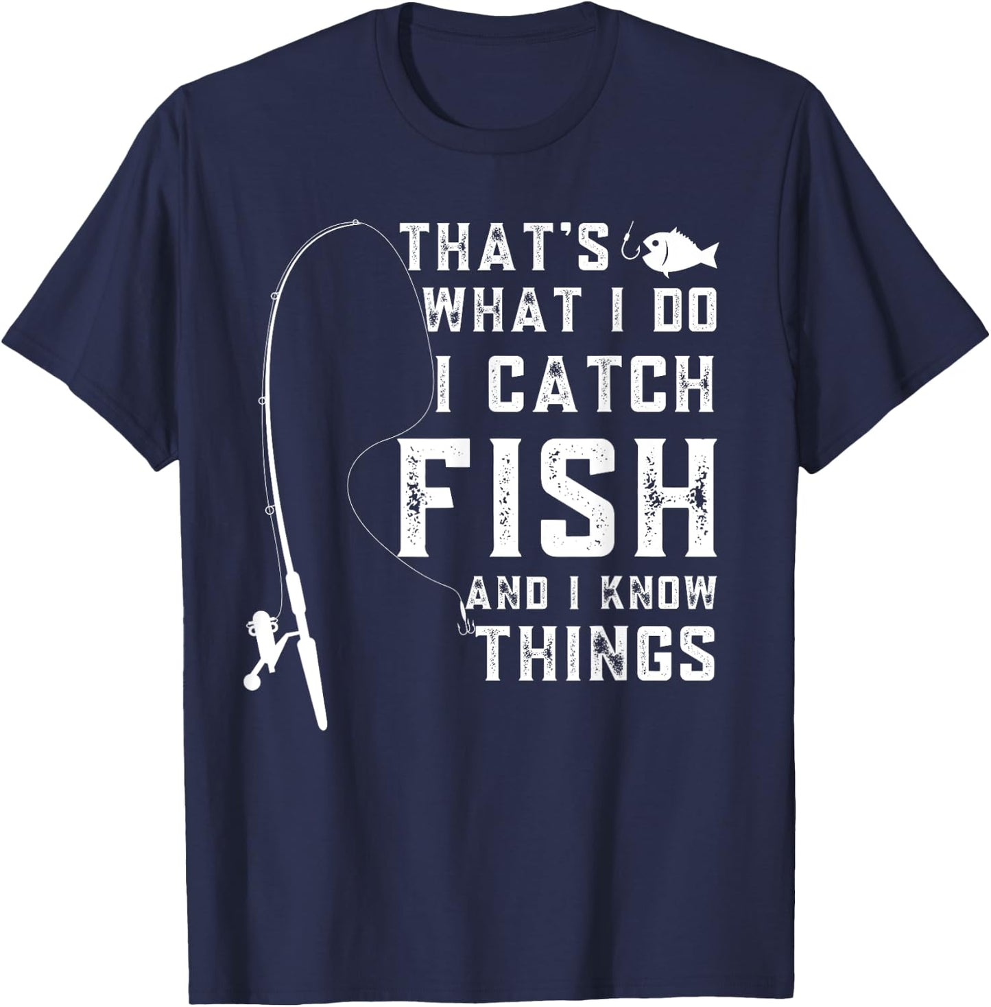 That's What I Do I Catch Fish And I Know Things Fun Fishing T-Shirt - T-Shirt | Navy