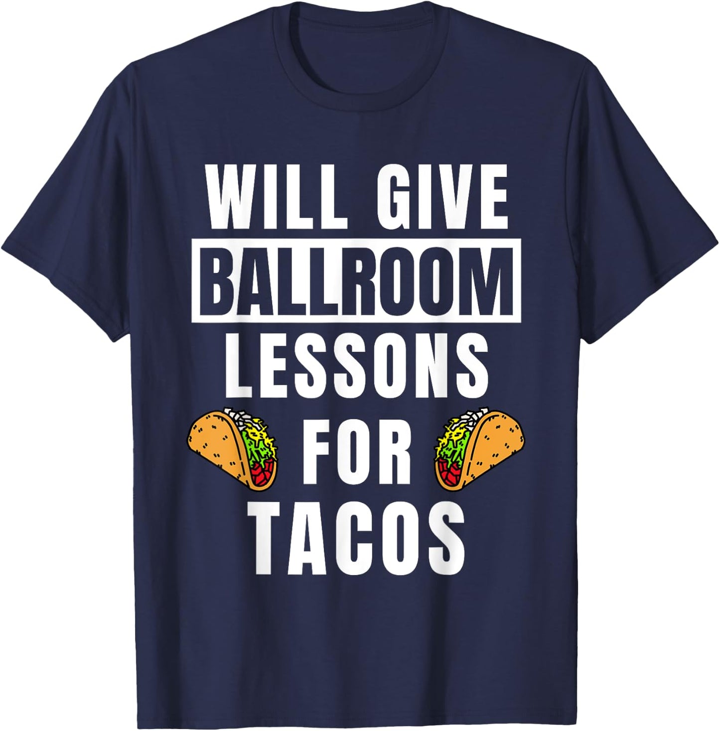 Ballroom Lessons For Tacos Dancing Outfit Funny Ballroom T-Shirt - T-Shirt | Navy