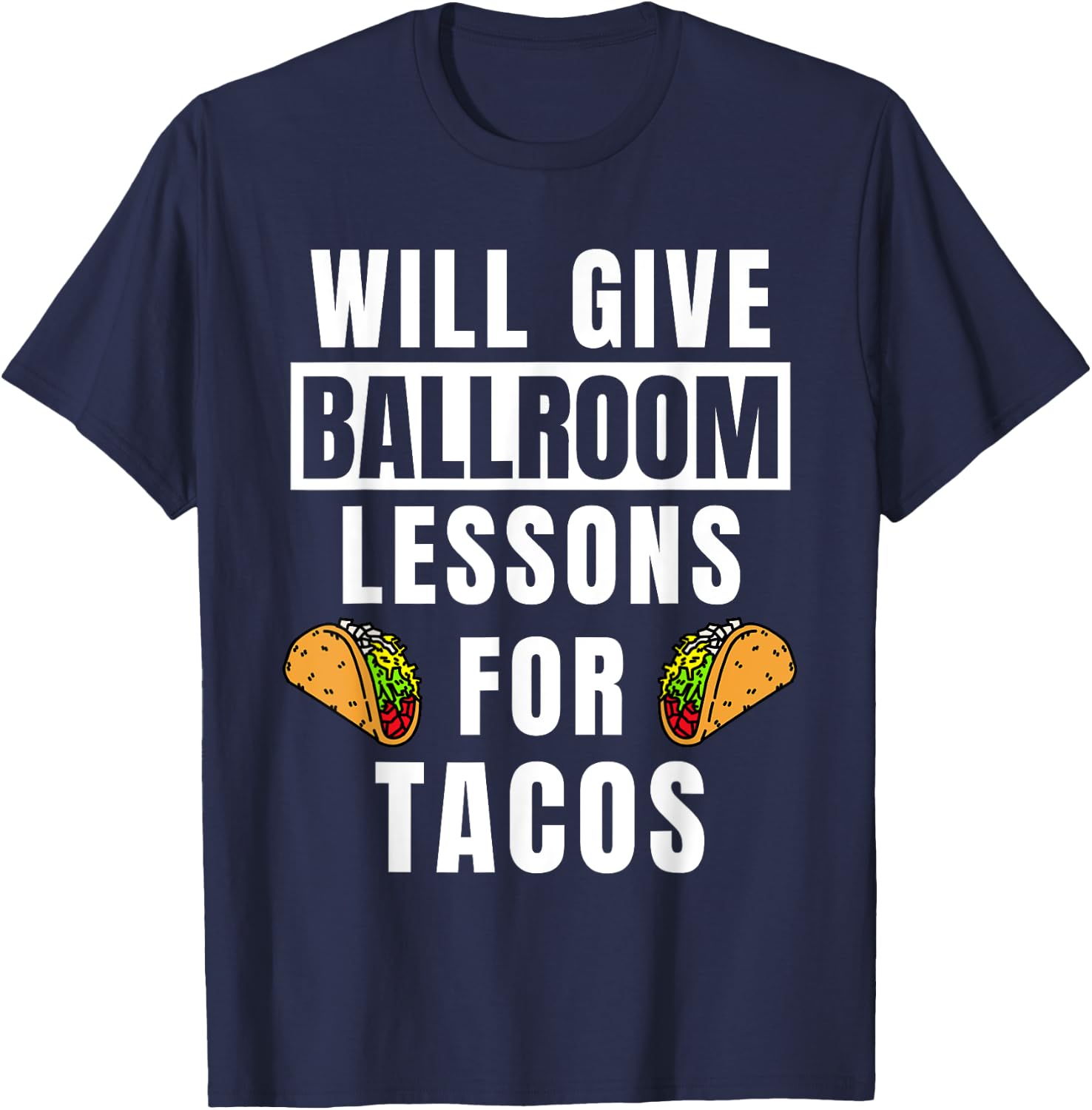 Ballroom Lessons For Tacos Dancing Outfit Funny Ballroom T-Shirt - T-Shirt | Navy