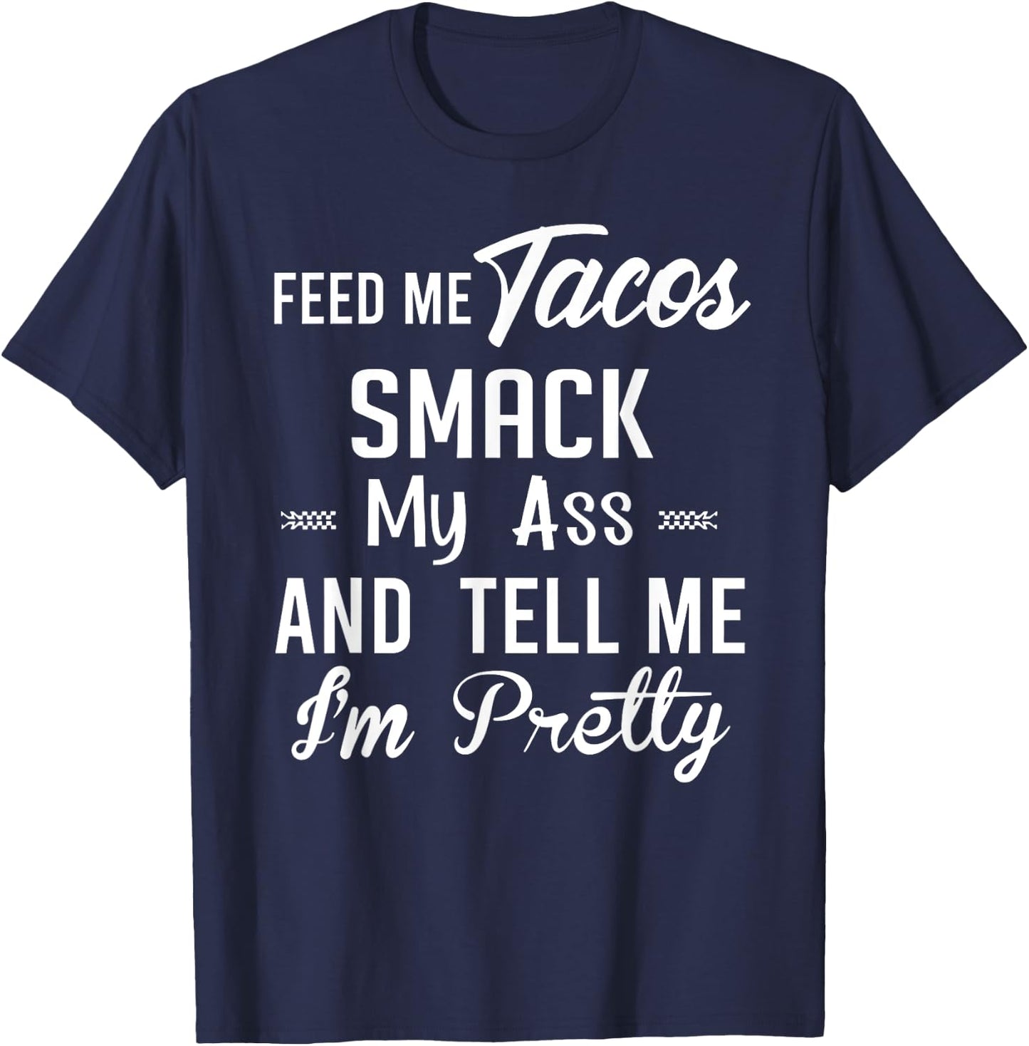 Feed me tacos smack my ass and tell me I'm pretty funny taco T-Shirt - T-Shirt | Navy