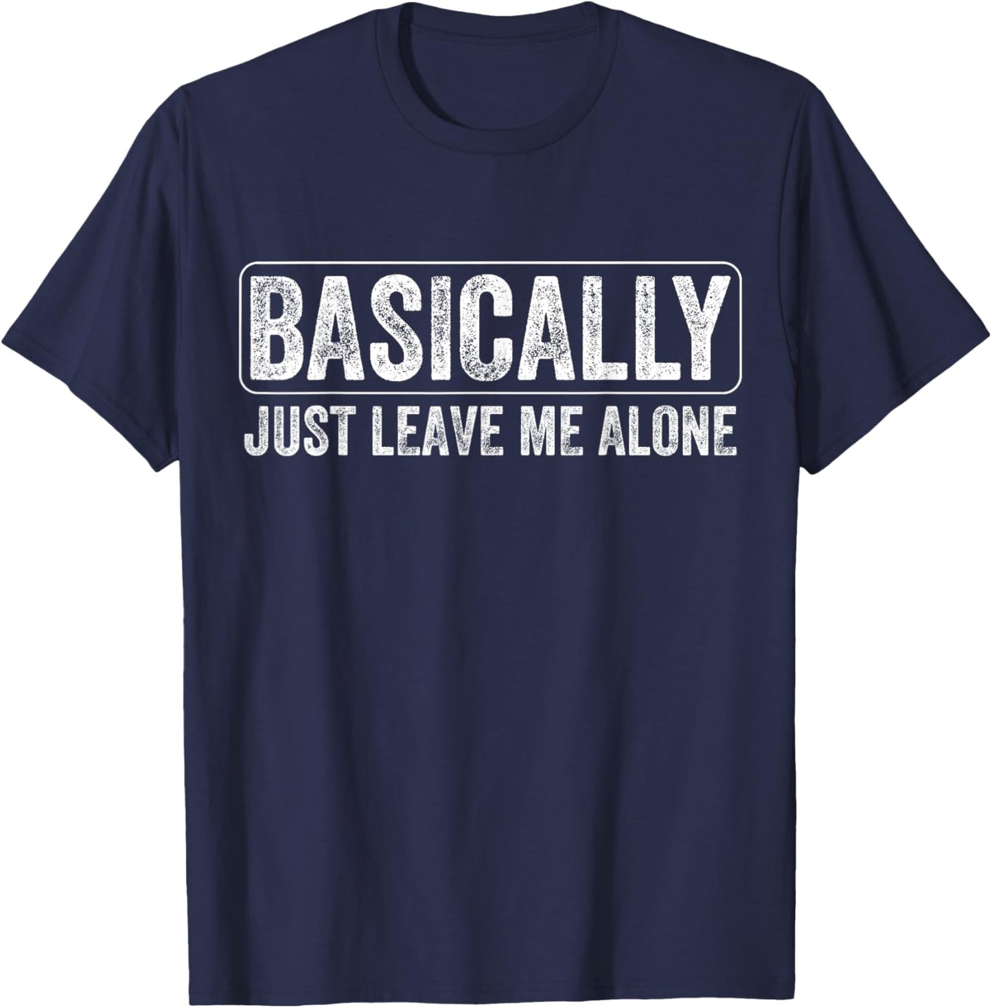 Basically Just Leave Me Alone Funny Saying Vintage Apparel T-Shirt - T-Shirt | Navy