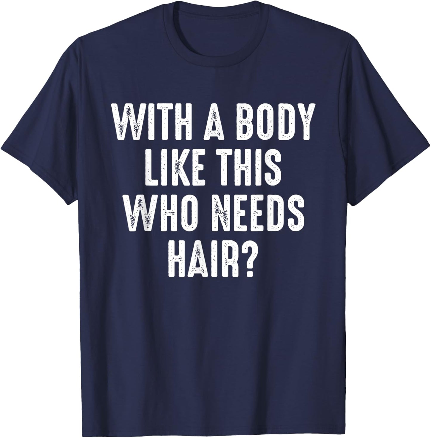 With A Body Like This Who Needs Hair Funny Balding Dad BOD T-Shirt - T-Shirt | Navy