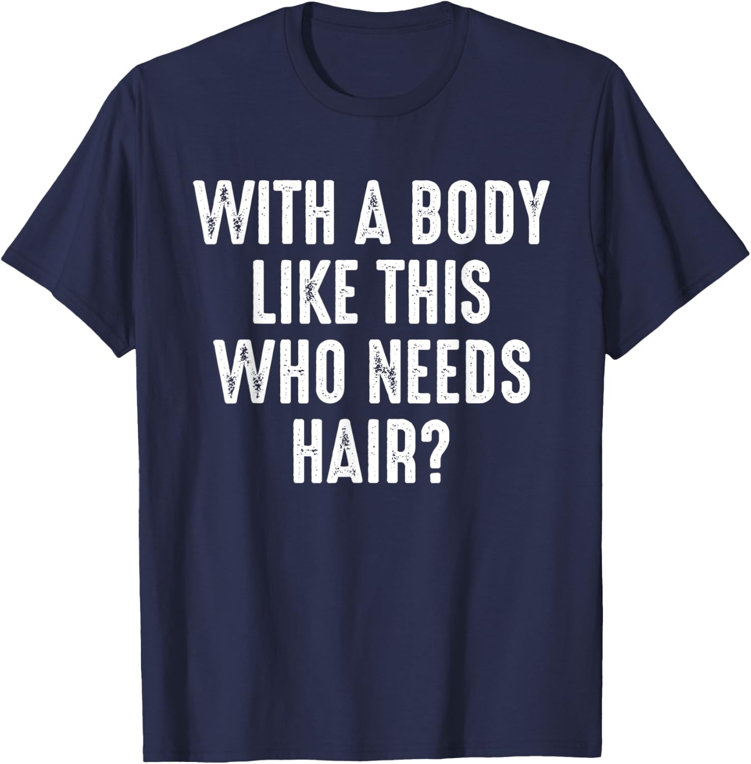 With A Body Like This Who Needs Hair Funny Balding Dad BOD T-Shirt - T-Shirt | Navy