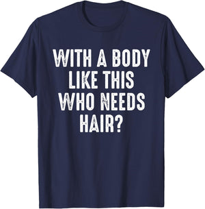 With A Body Like This Who Needs Hair Funny Balding Dad BOD T-Shirt - T-Shirt | Navy