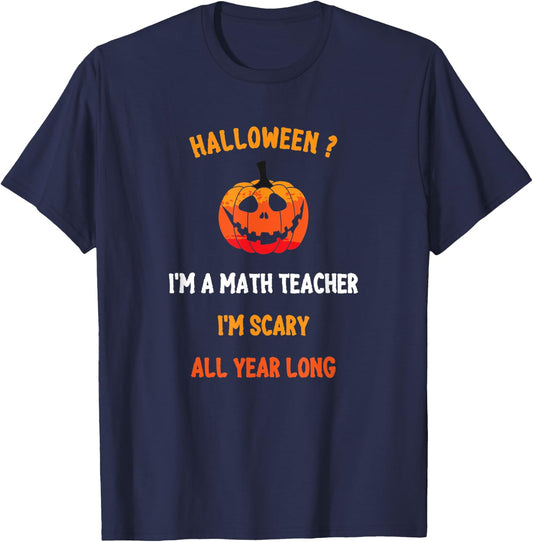 Math Teacher Halloween Funny Quote, I'm Scary All Year Long Men Women T-Shirt - T-Shirt | Navy