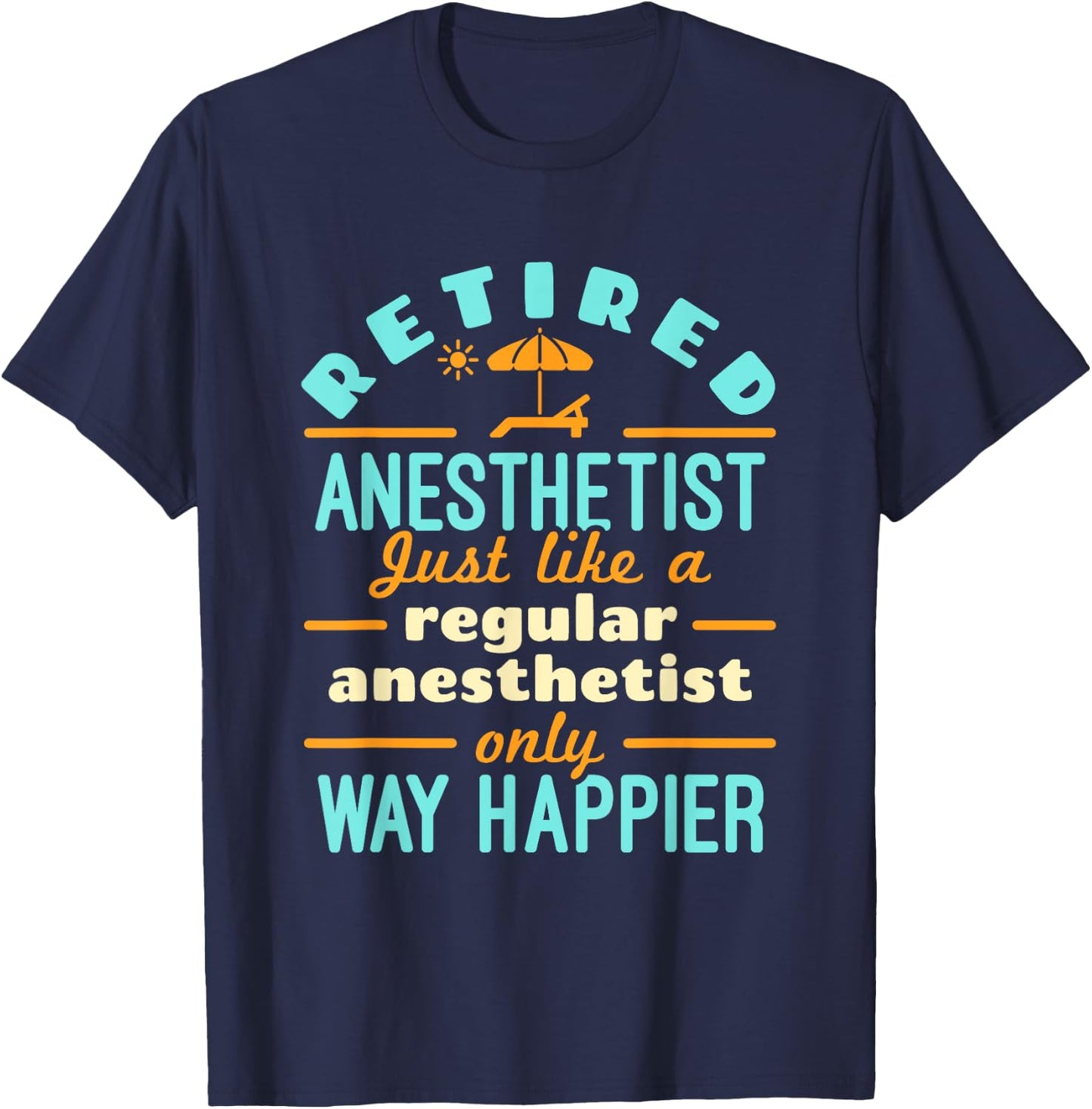 Retired Nurse Anesthetist CRNA Retirement Way Happier T-Shirt - T-Shirt | Navy