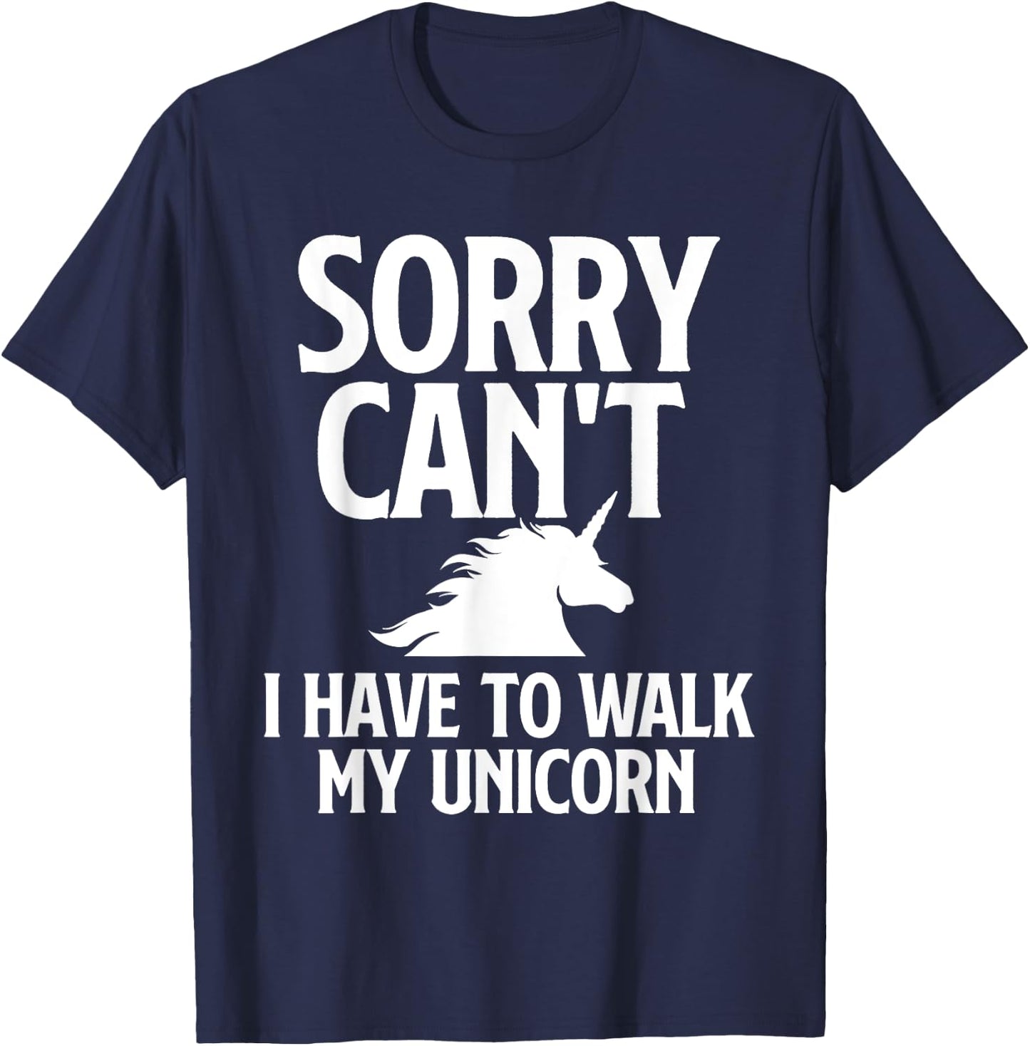 Sorry Can't I Have to Walk My Unicorn - Magical Fantasy T-Shirt - T-Shirt | Navy