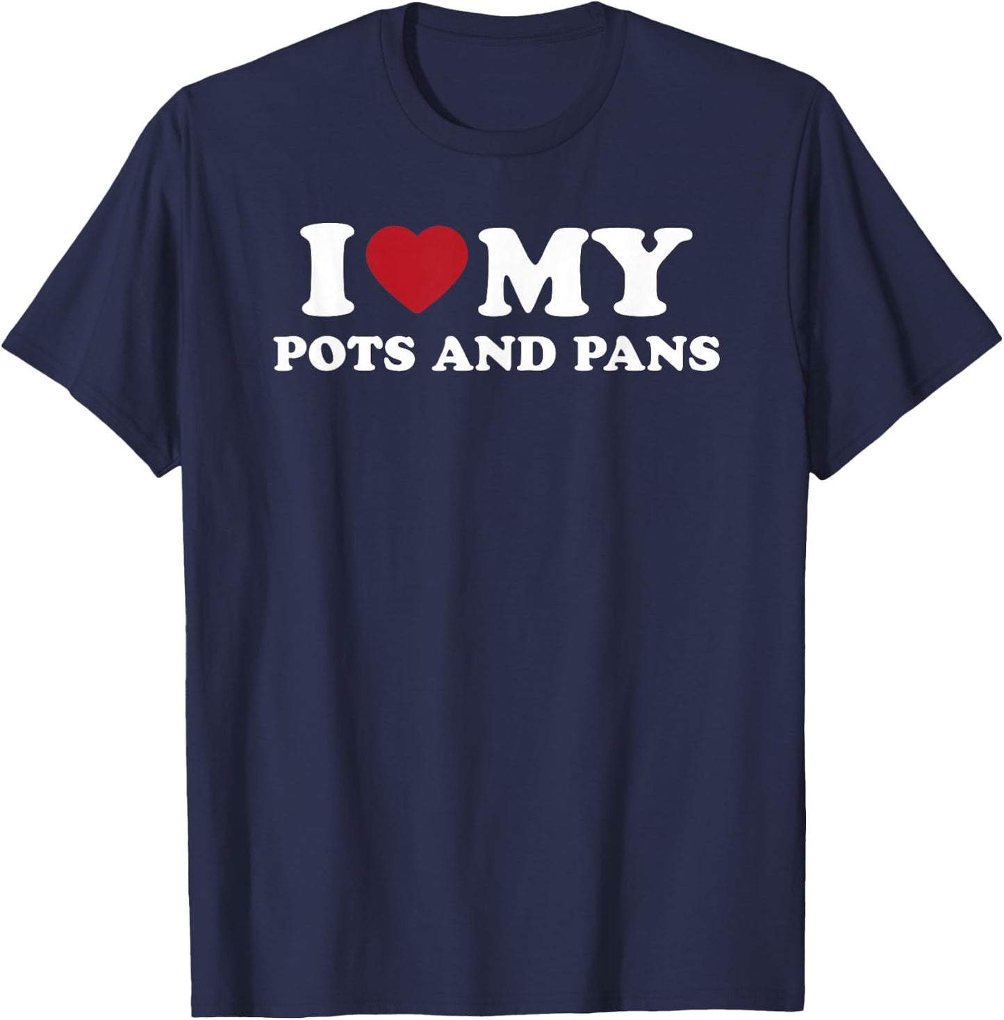 I Love My Pots And Pans T-Shirt - T-Shirt | Navy