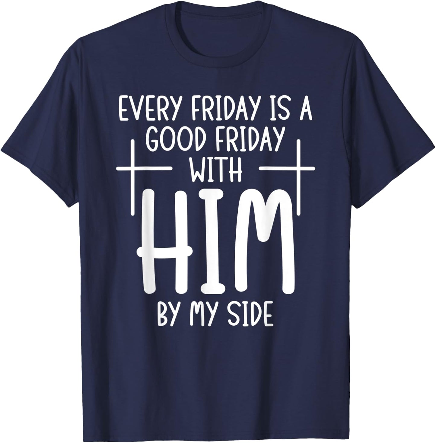 Every Friday is Good With Him My Side Christian Saying T-Shirt - T-Shirt | Navy