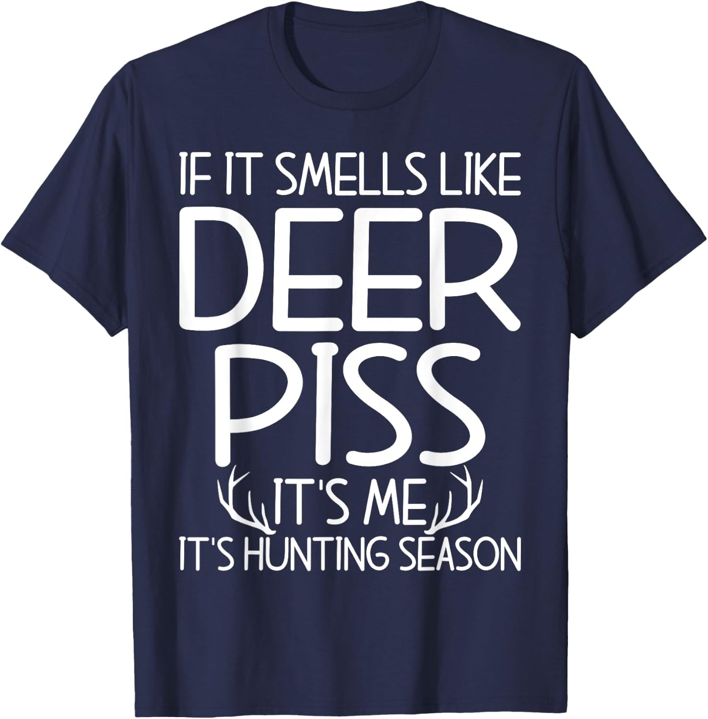 If It Smells Like Deer Piss Its Me Its Hunting Season Hunt T-Shirt - T-Shirt | Navy