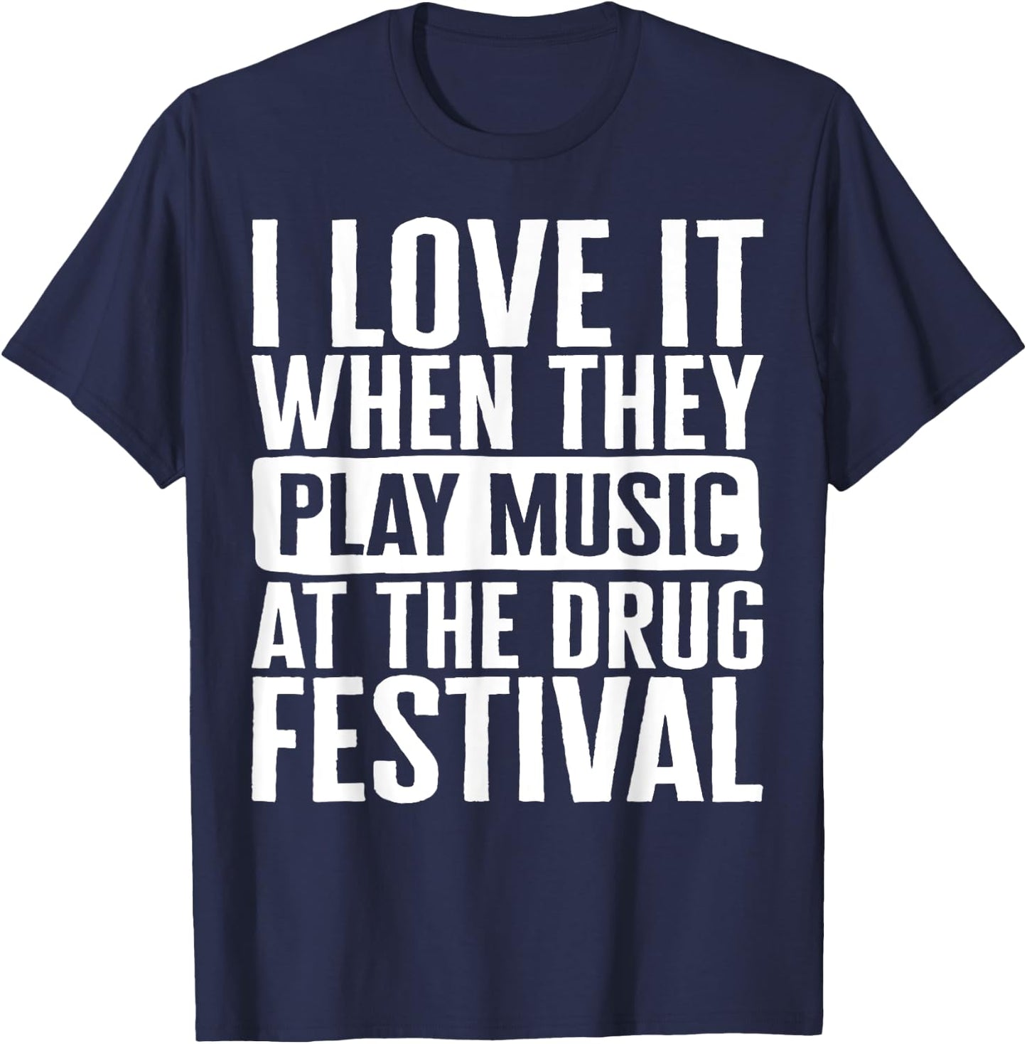 Music I Love It When They Play Music At The Drug Festival Te T-Shirt - T-Shirt | Navy