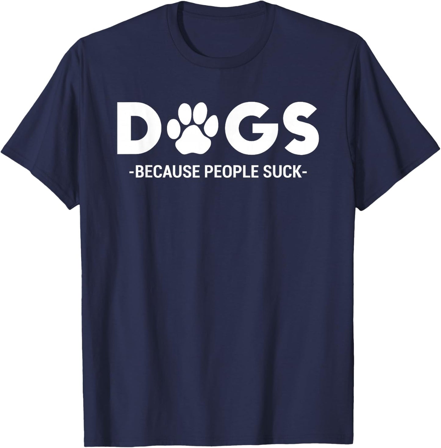 Dogs Because People Suck Humor Sarcastic Funny T-Shirt - T-Shirt | Navy