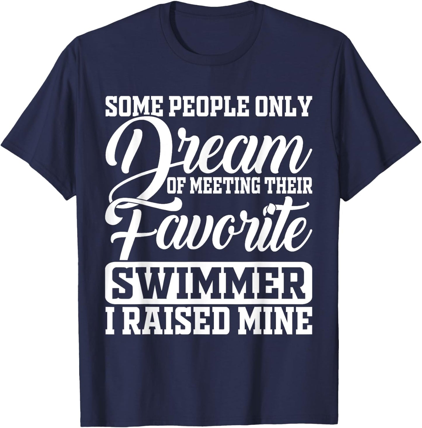 Some People Only Dream Of Meeting Their Favorite Swimmer T-Shirt - T-Shirt | Navy