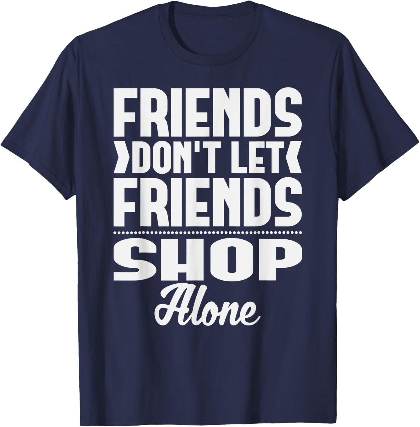 Friends Don't Let Friends Shop Alone Shopping T-Shirt - T-Shirt | Navy