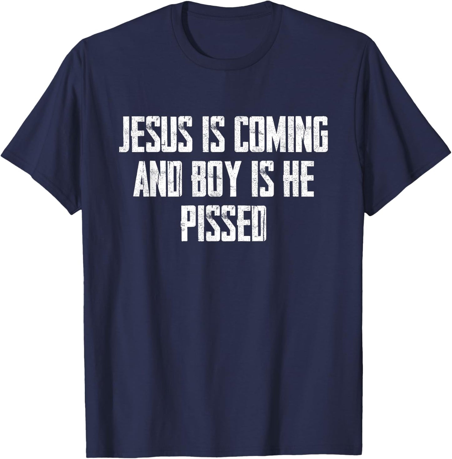 Jesus Is Coming And Boy Is He Pissed T-Shirt - T-Shirt | Navy