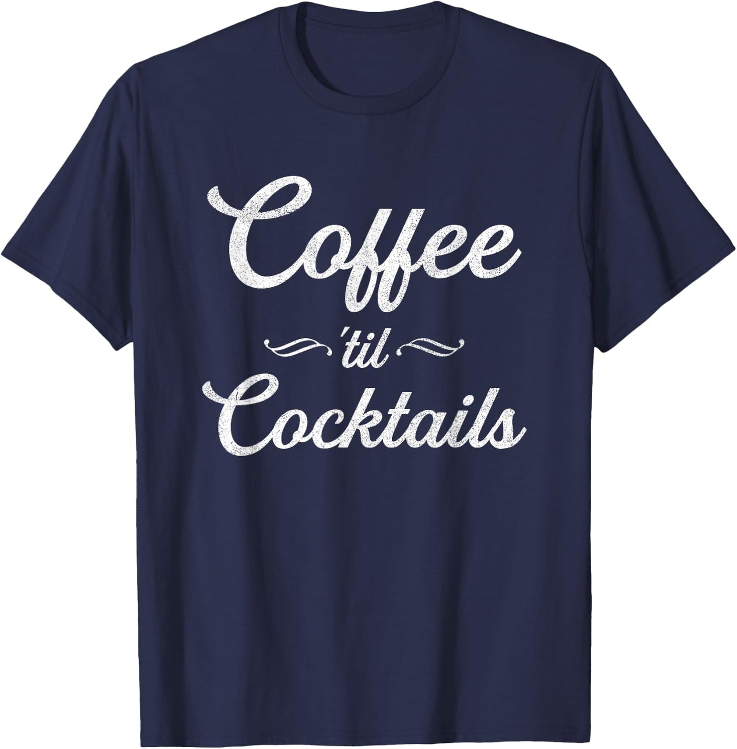 Coffee Til Cocktails | Party Alcohol | Humor Joke T-Shirt - T-Shirt | Navy